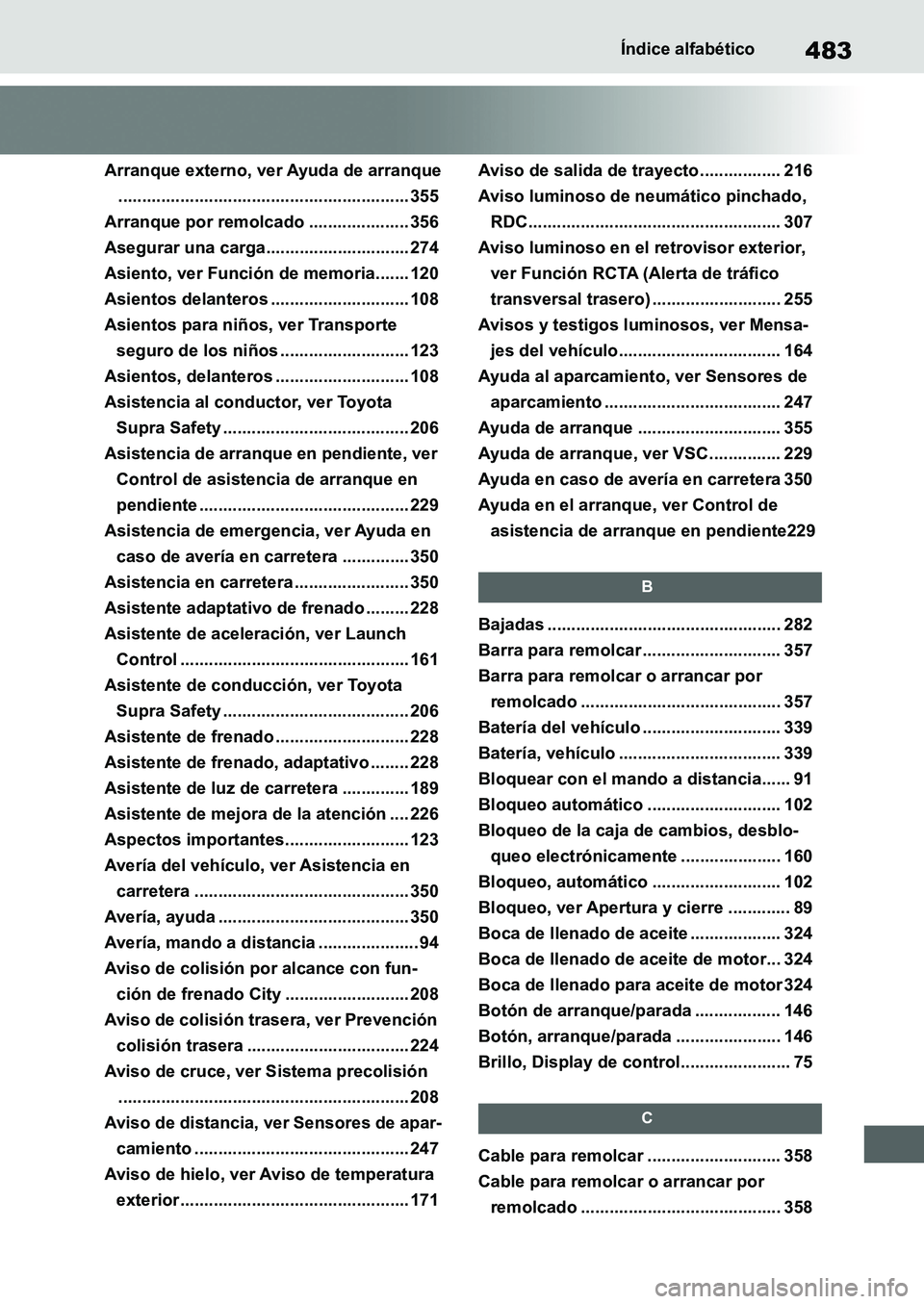 TOYOTA SUPRA 2022  Manuale de Empleo (in Spanish) 483Índice alfabético
Arranque externo, ver Ayuda de arranque
............................................................. 355
Arranque por remolcado ..................... 356
Asegurar una carga....