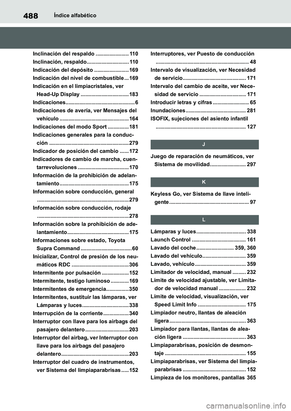TOYOTA SUPRA 2022  Manuale de Empleo (in Spanish) 488Índice alfabético
Inclinación del respaldo ...................... 110
Inclinación, respaldo............................ 110
Indicación del depósito ....................... 169
Indicación del