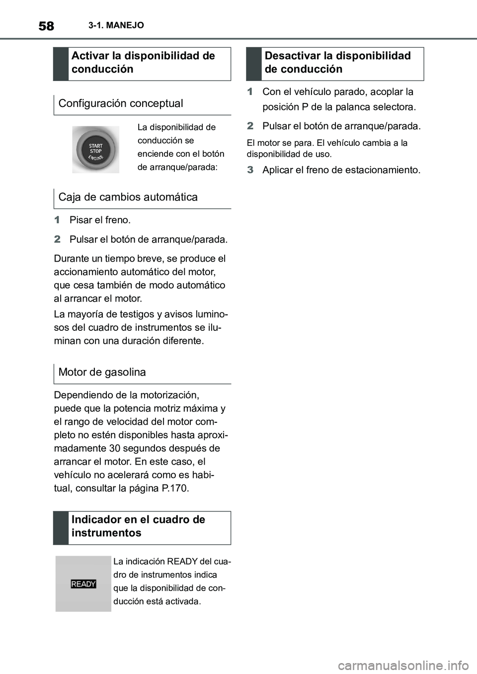 TOYOTA SUPRA 2022  Manuale de Empleo (in Spanish) 583-1. MANEJO
1Pisar el freno.
2Pulsar el botón de arranque/parada.
Durante un tiempo breve, se produce el 
accionamiento automático del motor, 
que cesa también de modo automático 
al arrancar el