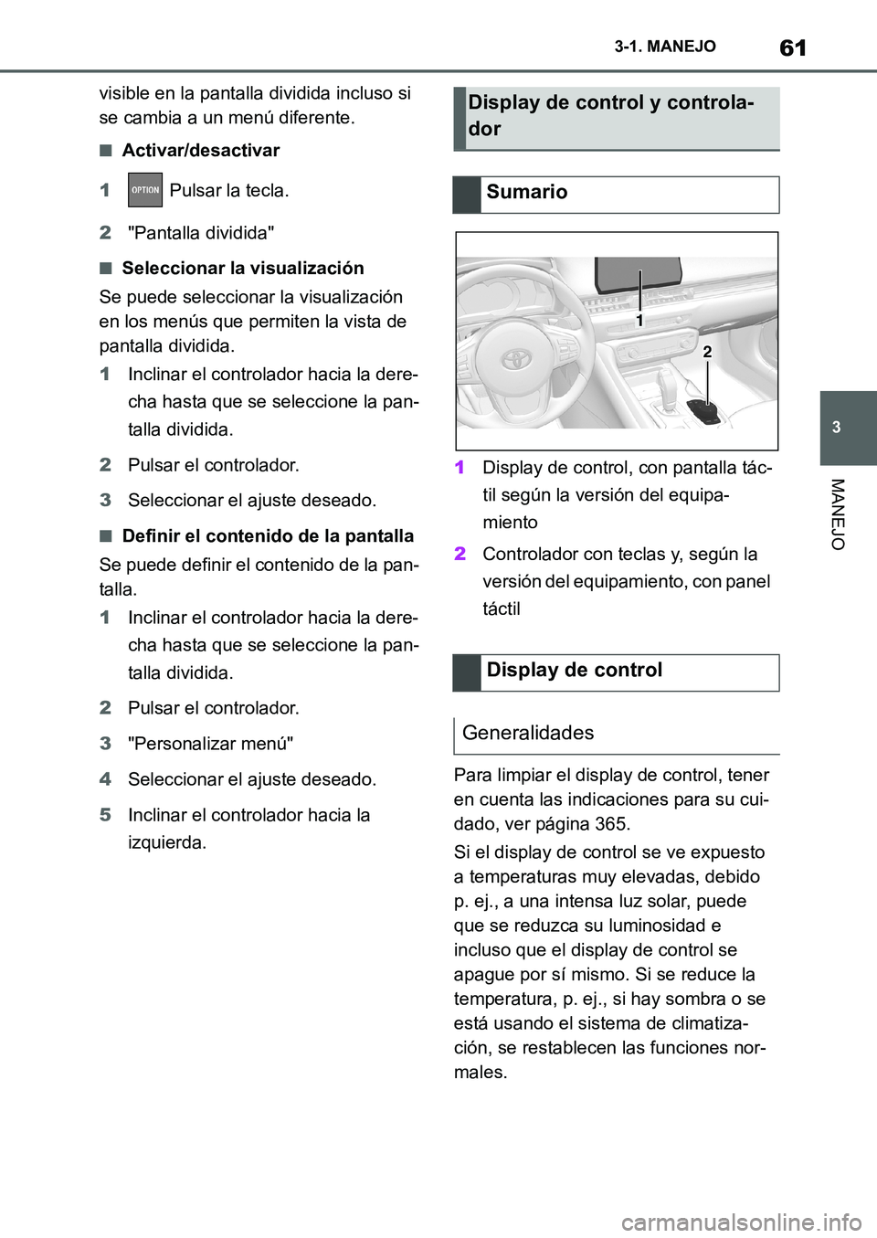TOYOTA SUPRA 2022  Manuale de Empleo (in Spanish) 61
3 3-1. MANEJO
MANEJO
visible en la pantalla dividida incluso si 
se cambia a un menú diferente.
■Activar/desactivar
1 Pulsar la tecla.
2"Pantalla dividida"
■Seleccionar la visualización
Se pu