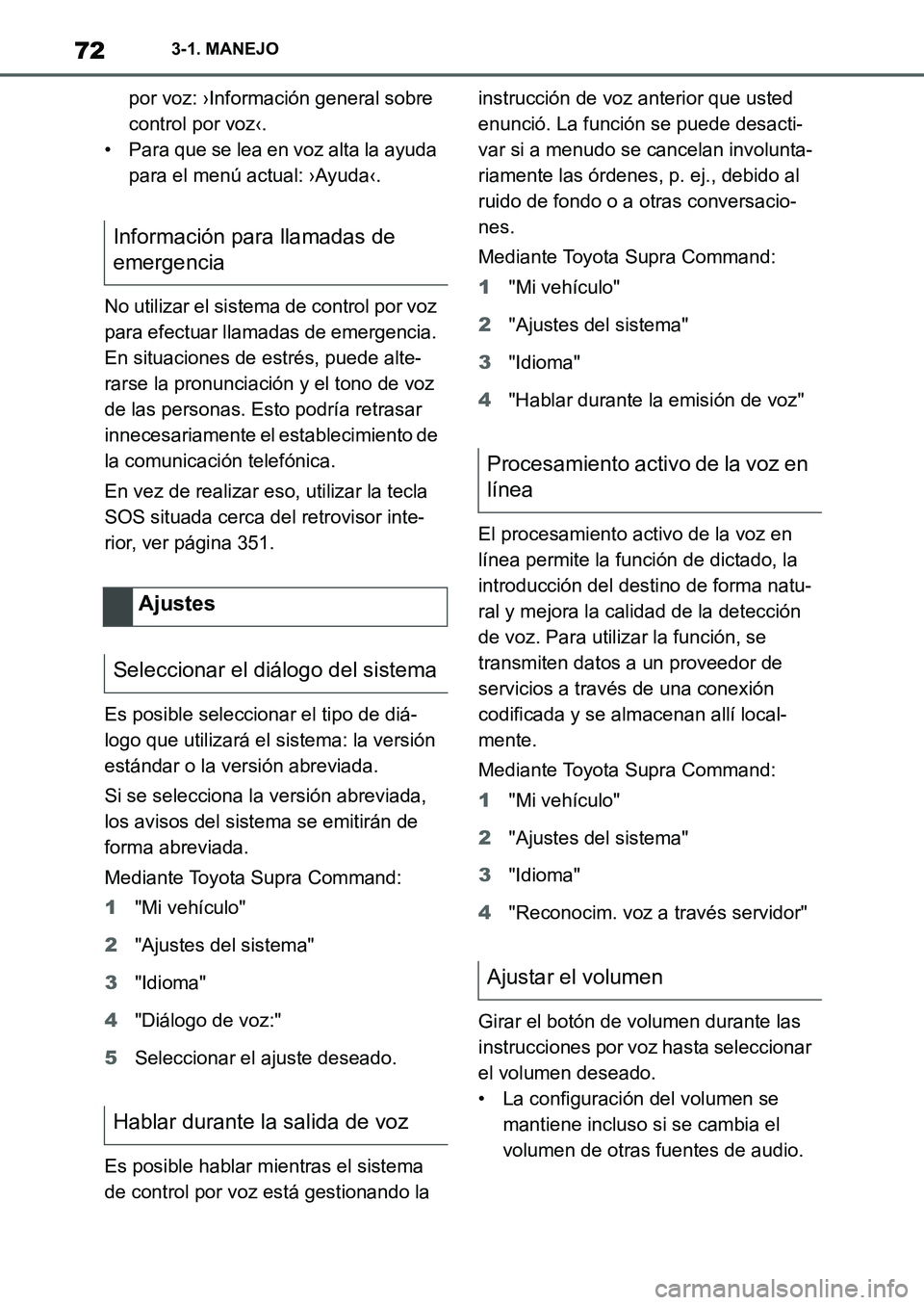 TOYOTA SUPRA 2022 Manuale de Empleo (in Spanish) 723-1. MANEJO
por voz: ›Información general sobre
control por voz‹.
• Para que se lea en voz alta la ayuda
para el menú actual: ›Ayuda‹.
No utilizar el sistema de control por voz
para e TOYOTA SUPRA 2022 Manuale de Empleo (in Spanish) 723-1. MANEJO
por voz: ›Información general sobre
control por voz‹.
• Para que se lea en voz alta la ayuda
para el menú actual: ›Ayuda‹.
No utilizar el sistema de control por voz
para e