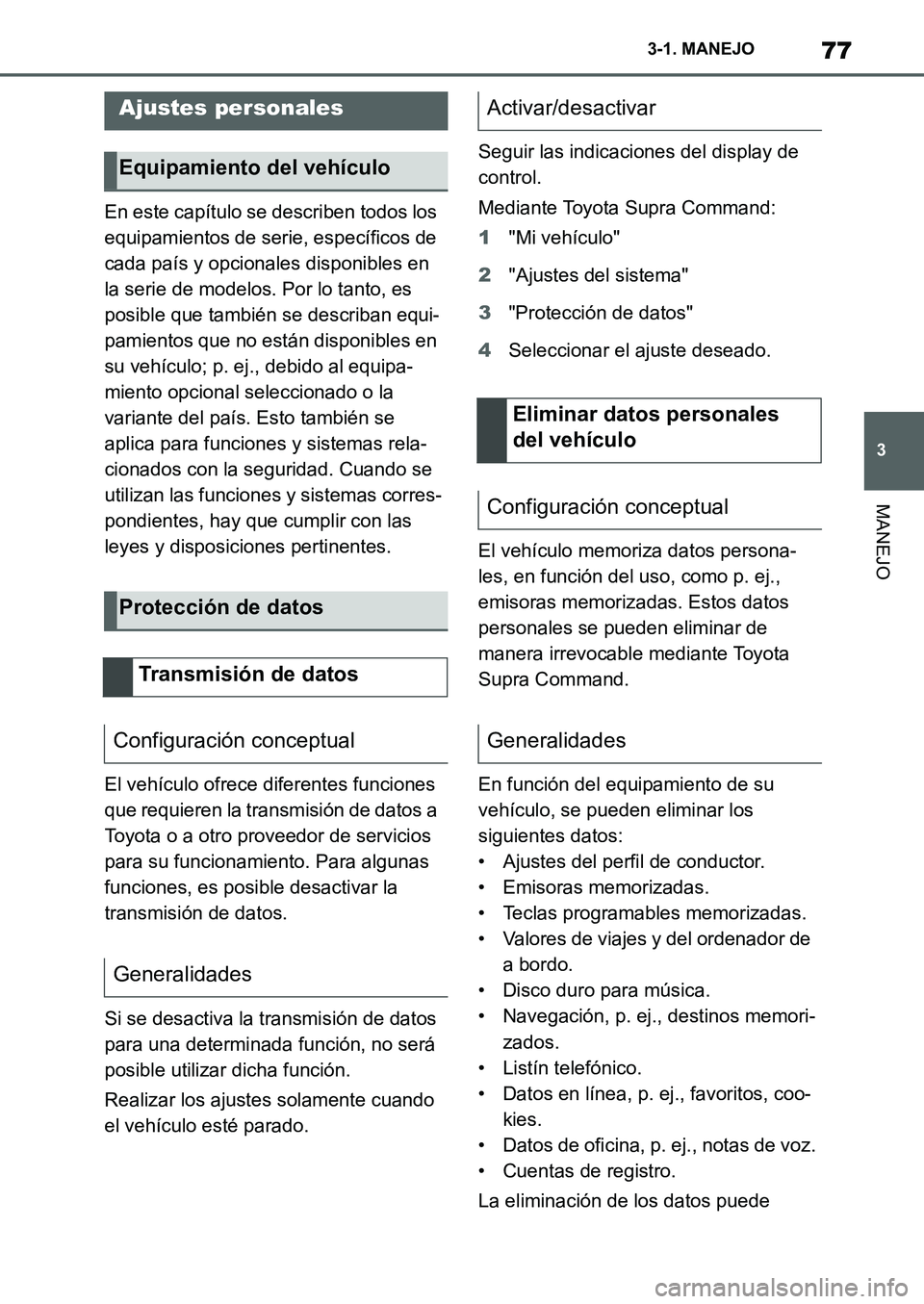 TOYOTA SUPRA 2022 Manuale de Empleo (in Spanish) 77
3 3-1. MANEJO
MANEJO
En este capítulo se describen todos los
equipamientos de serie, específicos de
cada país y opcionales disponibles en
la serie de modelos. Por lo tanto, es
posible que ta TOYOTA SUPRA 2022 Manuale de Empleo (in Spanish) 77
3 3-1. MANEJO
MANEJO
En este capítulo se describen todos los
equipamientos de serie, específicos de
cada país y opcionales disponibles en
la serie de modelos. Por lo tanto, es
posible que ta