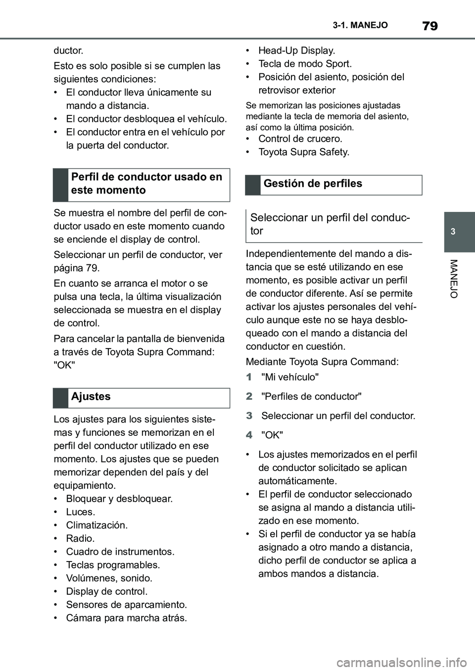 TOYOTA SUPRA 2022 Manuale de Empleo (in Spanish) 79
3 3-1. MANEJO
MANEJO
ductor.
Esto es solo posible si se cumplen las
siguientes condiciones:
• El conductor lleva únicamente su
mando a distancia.
• El conductor desbloquea el vehículo.
• TOYOTA SUPRA 2022 Manuale de Empleo (in Spanish) 79
3 3-1. MANEJO
MANEJO
ductor.
Esto es solo posible si se cumplen las
siguientes condiciones:
• El conductor lleva únicamente su
mando a distancia.
• El conductor desbloquea el vehículo.
•