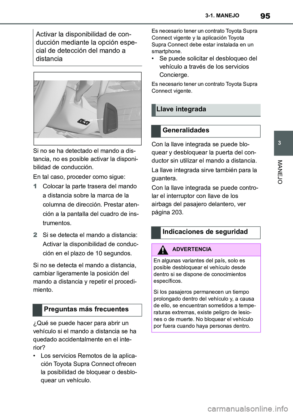 TOYOTA SUPRA 2022 Manuale de Empleo (in Spanish) 95
3 3-1. MANEJO
MANEJO
Si no se ha detectado el mando a dis-
tancia, no es posible activar la disponi-
bilidad de conducción.
En tal caso, proceder como sigue:
1Colocar la parte trasera del mando
a TOYOTA SUPRA 2022 Manuale de Empleo (in Spanish) 95
3 3-1. MANEJO
MANEJO
Si no se ha detectado el mando a dis-
tancia, no es posible activar la disponi-
bilidad de conducción.
En tal caso, proceder como sigue:
1Colocar la parte trasera del mando
a