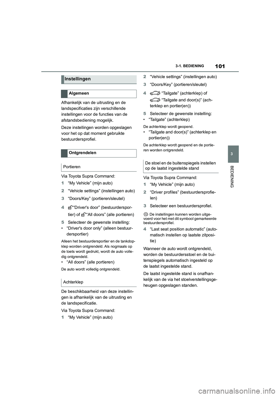 TOYOTA SUPRA 2022 Instructieboekje (in Dutch) 101
3
3-1. BEDIENING
BEDIENING
Afhankelijk van de uitrusting en de
landspecificaties zijn verschillende
instellingen voor de functies van de
afstandsbediening mogelijk.
Deze instellingen worden opg TOYOTA SUPRA 2022 Instructieboekje (in Dutch) 101
3
3-1. BEDIENING
BEDIENING
Afhankelijk van de uitrusting en de
landspecificaties zijn verschillende
instellingen voor de functies van de
afstandsbediening mogelijk.
Deze instellingen worden opg