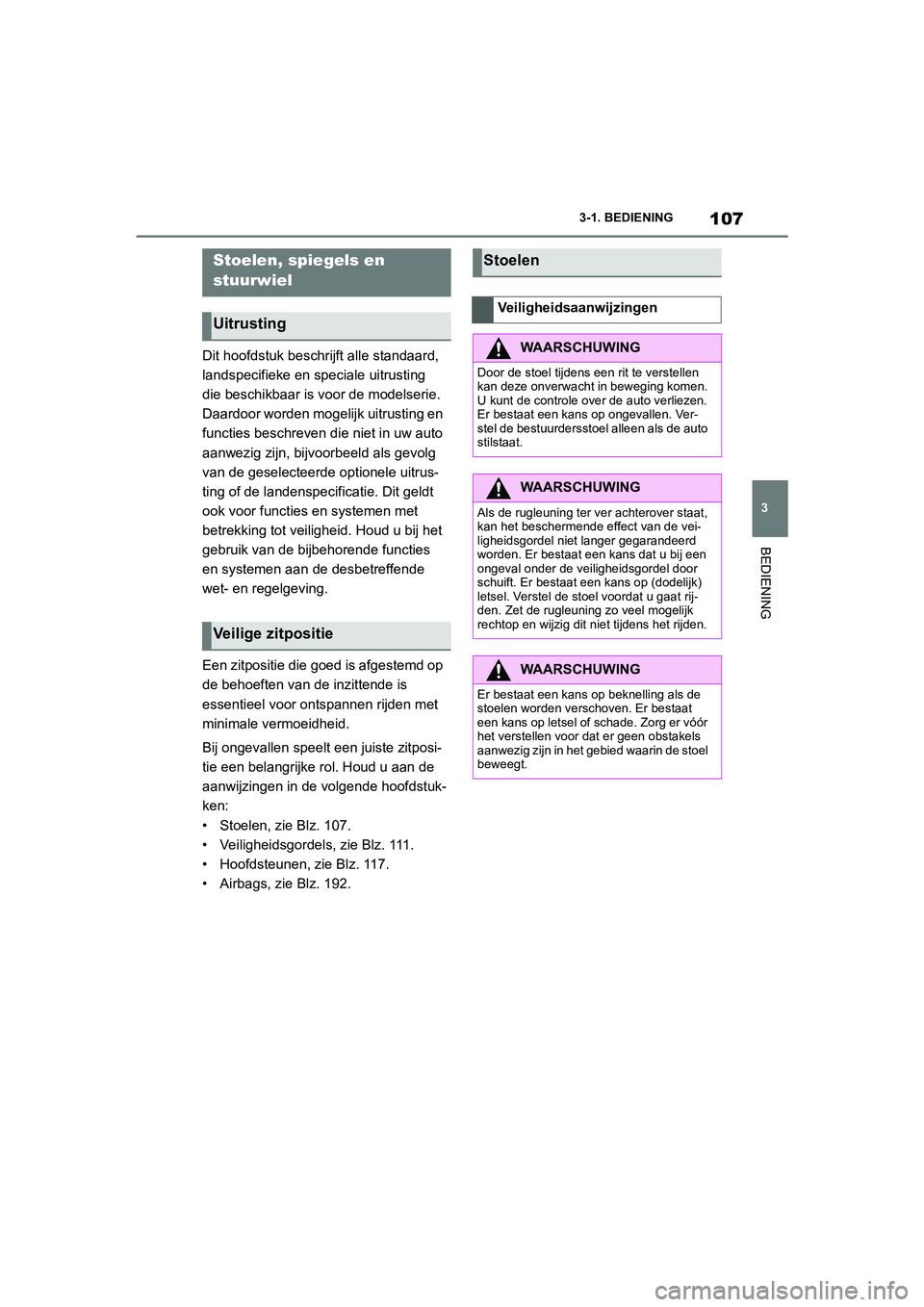 TOYOTA SUPRA 2022  Instructieboekje (in Dutch) 107
3
3-1. BEDIENING
BEDIENING
Dit hoofdstuk beschrijft alle standaard, 
landspecifieke en speciale uitrusting 
die beschikbaar is voor de modelserie. 
Daardoor worden mogelijk uitrusting en 
functies TOYOTA SUPRA 2022  Instructieboekje (in Dutch) 107
3
3-1. BEDIENING
BEDIENING
Dit hoofdstuk beschrijft alle standaard, 
landspecifieke en speciale uitrusting 
die beschikbaar is voor de modelserie. 
Daardoor worden mogelijk uitrusting en 
functies