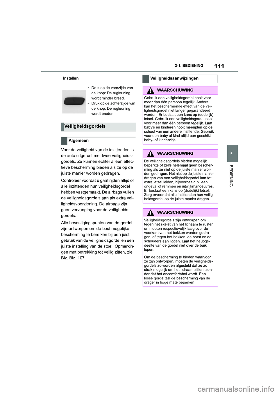 TOYOTA SUPRA 2022  Instructieboekje (in Dutch) 111
3
3-1. BEDIENING
BEDIENING
Voor de veiligheid van de inzittenden is 
de auto uitgerust met twee veiligheids-
gordels. Ze kunnen echter alleen effec-
tieve bescherming bieden als ze op de 
juiste m TOYOTA SUPRA 2022  Instructieboekje (in Dutch) 111
3
3-1. BEDIENING
BEDIENING
Voor de veiligheid van de inzittenden is 
de auto uitgerust met twee veiligheids-
gordels. Ze kunnen echter alleen effec-
tieve bescherming bieden als ze op de 
juiste m