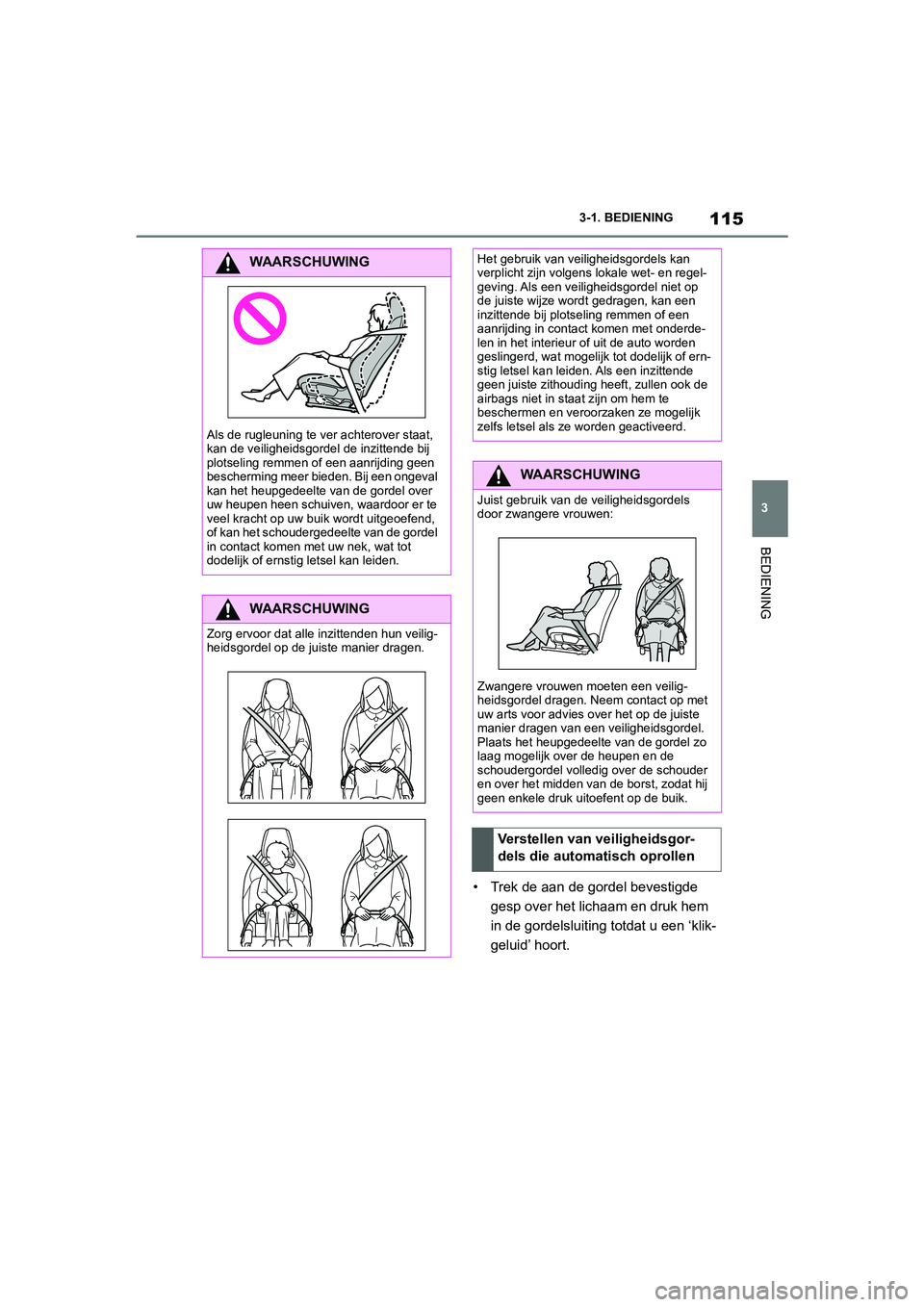 TOYOTA SUPRA 2022  Instructieboekje (in Dutch) 115
3
3-1. BEDIENING
BEDIENING
• Trek de aan de gordel bevestigde 
gesp over het lichaam en druk hem 
in de gordelsluiting totdat u een ‘klik-
geluid’ hoort.
WAARSCHUWING
Als de rugleuning te ve TOYOTA SUPRA 2022  Instructieboekje (in Dutch) 115
3
3-1. BEDIENING
BEDIENING
• Trek de aan de gordel bevestigde 
gesp over het lichaam en druk hem 
in de gordelsluiting totdat u een ‘klik-
geluid’ hoort.
WAARSCHUWING
Als de rugleuning te ve