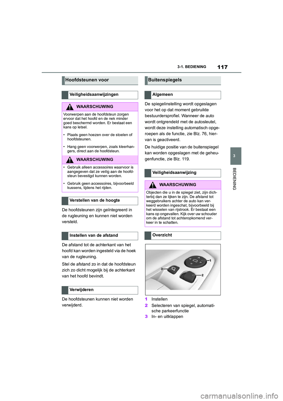 TOYOTA SUPRA 2022  Instructieboekje (in Dutch) 117
3
3-1. BEDIENING
BEDIENING
De hoofdsteunen zijn geïntegreerd in 
de rugleuning en kunnen niet worden 
versteld.
De afstand tot de achterkant van het 
hoofd kan worden ingesteld via de hoek 
van d