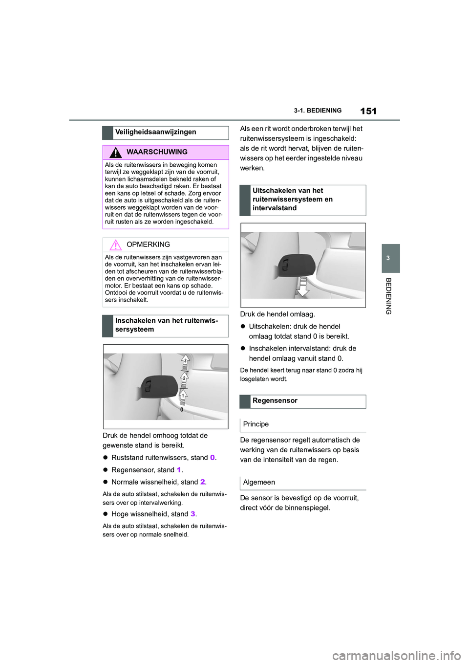 TOYOTA SUPRA 2022  Instructieboekje (in Dutch) 151
3
3-1. BEDIENING
BEDIENING
Druk de hendel omhoog totdat de 
gewenste stand is bereikt.

Ruststand ruitenwissers, stand  0.
 Regensensor, stand  1.
 Normale wissnelheid, stand 2 .
Als de a