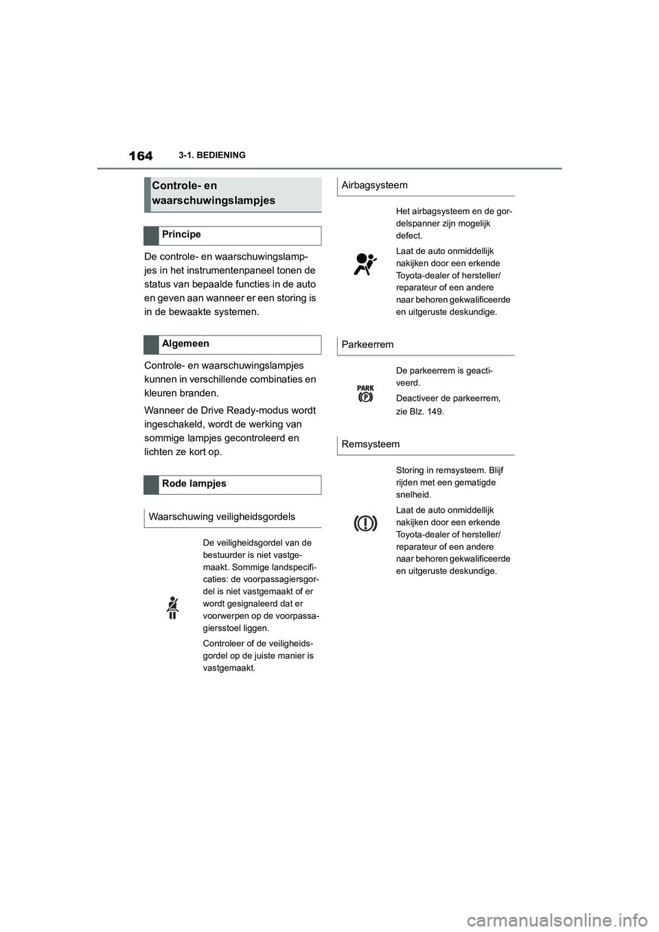 TOYOTA SUPRA 2022 Instructieboekje (in Dutch) 1643-1. BEDIENING
De controle- en waarschuwingslamp-
jes in het instrumentenpaneel tonen de
status van bepaalde functies in de auto
en geven aan wanneer er een storing is
in de bewaakte systemen.
C TOYOTA SUPRA 2022 Instructieboekje (in Dutch) 1643-1. BEDIENING
De controle- en waarschuwingslamp-
jes in het instrumentenpaneel tonen de
status van bepaalde functies in de auto
en geven aan wanneer er een storing is
in de bewaakte systemen.
C