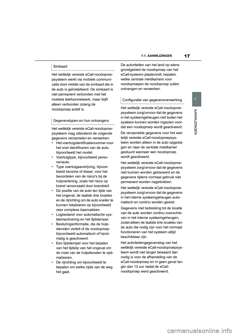 TOYOTA SUPRA 2022  Instructieboekje (in Dutch) 17
1
1-1. AANWIJZINGEN
AANWIJZINGEN
Het wettelijk vereiste eCall-noodoproe-
psysteem werkt via mobiele communi-
catie door middel van de simkaart die in 
de auto is geïnstalleerd. De simkaart is 
nie TOYOTA SUPRA 2022  Instructieboekje (in Dutch) 17
1
1-1. AANWIJZINGEN
AANWIJZINGEN
Het wettelijk vereiste eCall-noodoproe-
psysteem werkt via mobiele communi-
catie door middel van de simkaart die in 
de auto is geïnstalleerd. De simkaart is 
nie