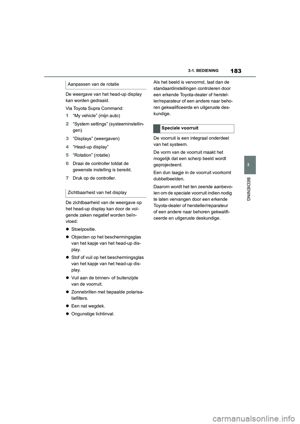 TOYOTA SUPRA 2022 Instructieboekje (in Dutch) 183
3
3-1. BEDIENING
BEDIENING
De weergave van het head-up display
kan worden gedraaid.
Via Toyota Supra Command:
1
“My vehicle” (mijn auto)
2 “System settings” (systeeminstellin-
gen)
3 “ TOYOTA SUPRA 2022 Instructieboekje (in Dutch) 183
3
3-1. BEDIENING
BEDIENING
De weergave van het head-up display
kan worden gedraaid.
Via Toyota Supra Command:
1
“My vehicle” (mijn auto)
2 “System settings” (systeeminstellin-
gen)
3 “