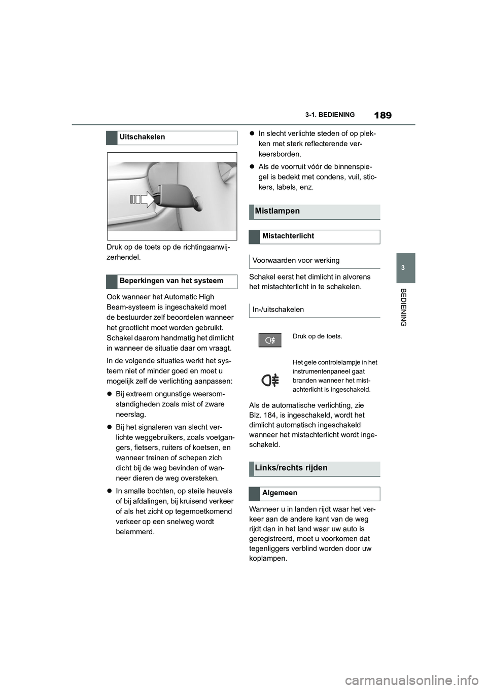 TOYOTA SUPRA 2022 Instructieboekje (in Dutch) 189
3
3-1. BEDIENING
BEDIENING
Druk op de toets op de richtingaanwij-
zerhendel.
Ook wanneer het Automatic High
Beam-systeem is ingeschakeld moet
de bestuurder zelf beoordelen wanneer
het grootlich TOYOTA SUPRA 2022 Instructieboekje (in Dutch) 189
3
3-1. BEDIENING
BEDIENING
Druk op de toets op de richtingaanwij-
zerhendel.
Ook wanneer het Automatic High
Beam-systeem is ingeschakeld moet
de bestuurder zelf beoordelen wanneer
het grootlich