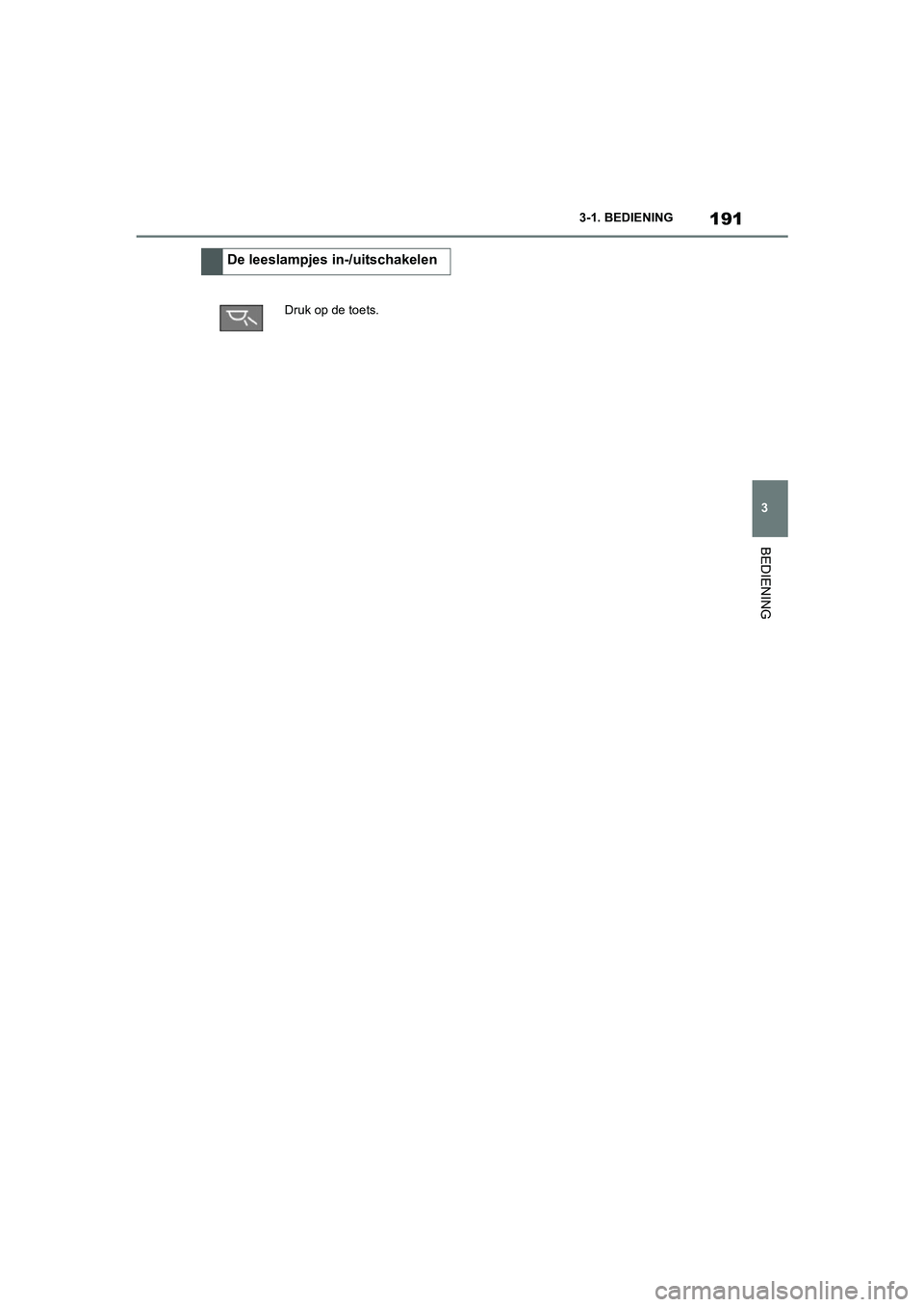 TOYOTA SUPRA 2022 Instructieboekje (in Dutch) 191
3
3-1. BEDIENING
BEDIENING
De leeslampjes in-/uitschakelen
Druk op de toets.
Supra_OM_General_OM9A066E_1_2111.book Page
191 Friday, September 24, 2021 10:31 AM TOYOTA SUPRA 2022 Instructieboekje (in Dutch) 191
3
3-1. BEDIENING
BEDIENING
De leeslampjes in-/uitschakelen
Druk op de toets.
Supra_OM_General_OM9A066E_1_2111.book Page
191 Friday, September 24, 2021 10:31 AM