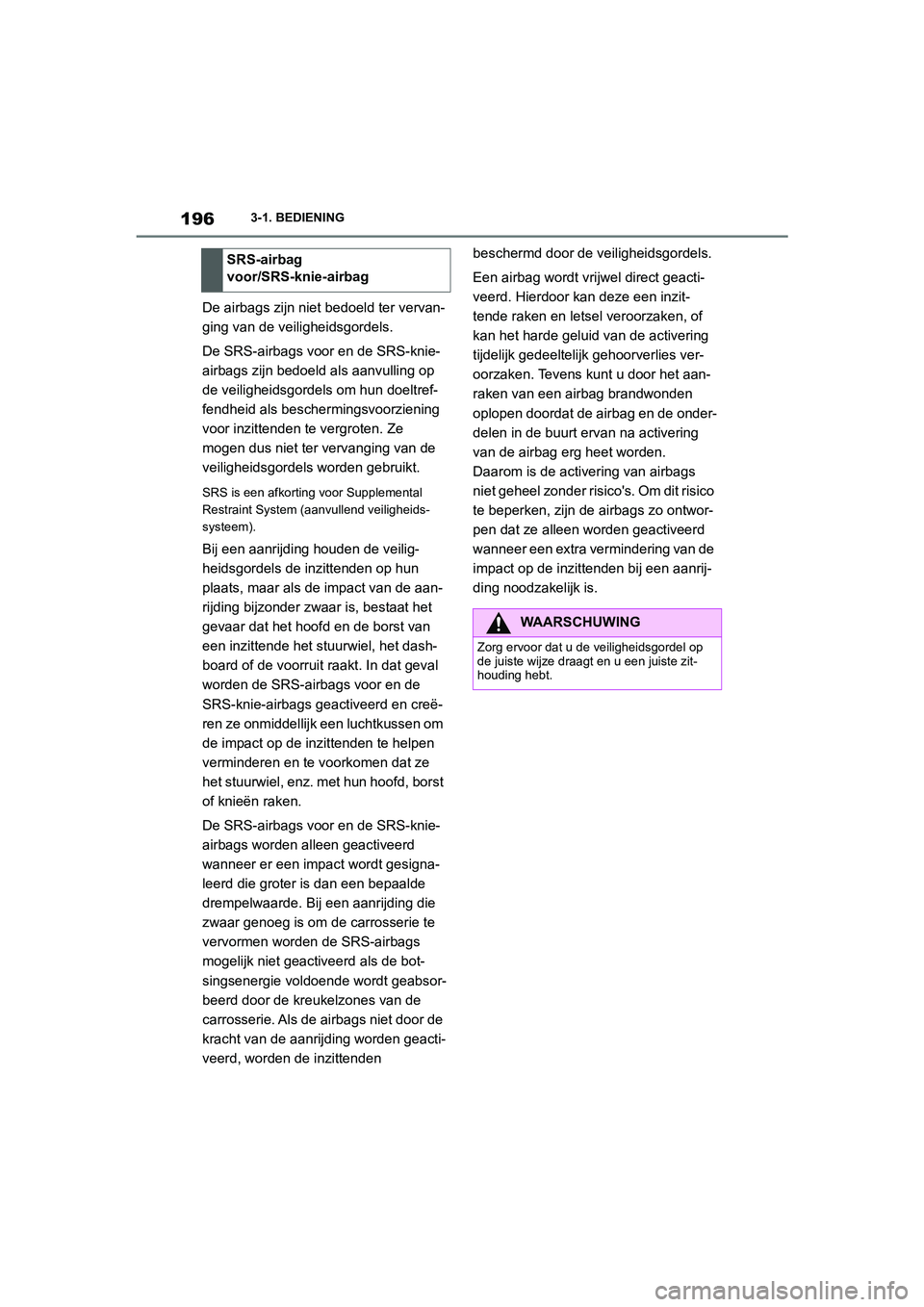 TOYOTA SUPRA 2022 Instructieboekje (in Dutch) 1963-1. BEDIENING
De airbags zijn niet bedoeld ter vervan-
ging van de veiligheidsgordels.
De SRS-airbags voor en de SRS-knie-
airbags zijn bedoeld als aanvulling op
de veiligheidsgordels om hun doel TOYOTA SUPRA 2022 Instructieboekje (in Dutch) 1963-1. BEDIENING
De airbags zijn niet bedoeld ter vervan-
ging van de veiligheidsgordels.
De SRS-airbags voor en de SRS-knie-
airbags zijn bedoeld als aanvulling op
de veiligheidsgordels om hun doel