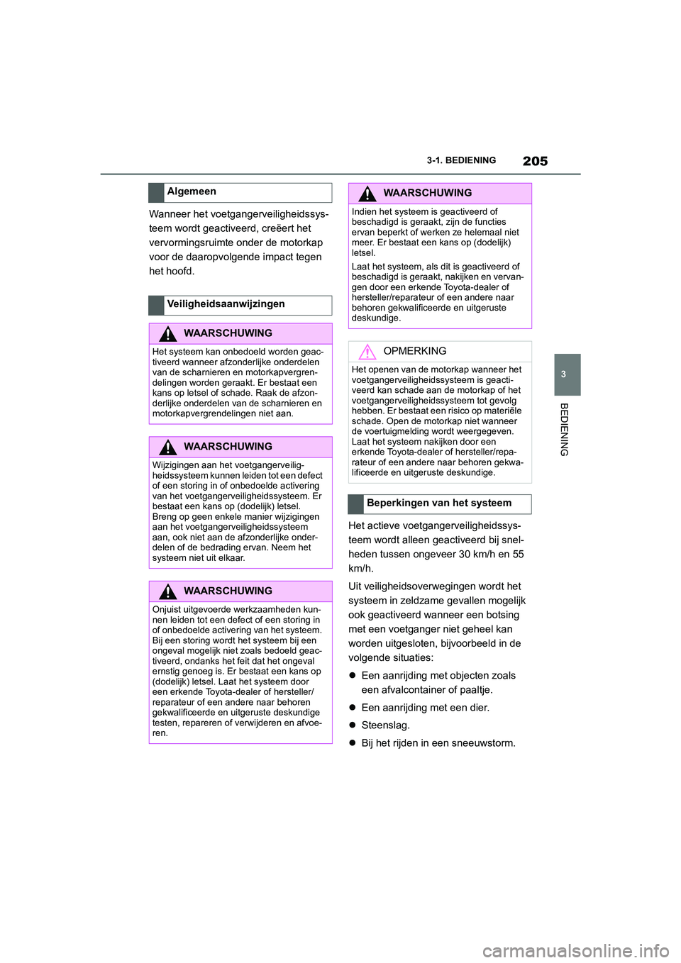 TOYOTA SUPRA 2022  Instructieboekje (in Dutch) 205
3
3-1. BEDIENING
BEDIENING
Wanneer het voetgangerveiligheidssys-
teem wordt geactiveerd, creëert het 
vervormingsruimte onder de motorkap 
voor de daaropvolgende impact tegen 
het hoofd.
Het acti
