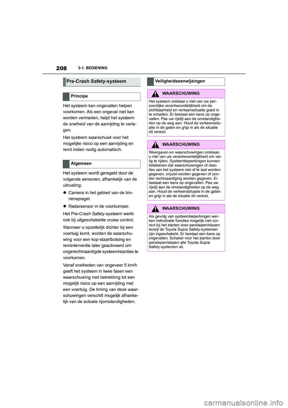 TOYOTA SUPRA 2022  Instructieboekje (in Dutch) 2083-1. BEDIENING
Het systeem kan ongevallen helpen 
voorkomen. Als een ongeval niet kan 
worden vermeden, helpt het systeem 
de snelheid van de aanrijding te verla-
gen.
Het systeem waarschuwt voor h