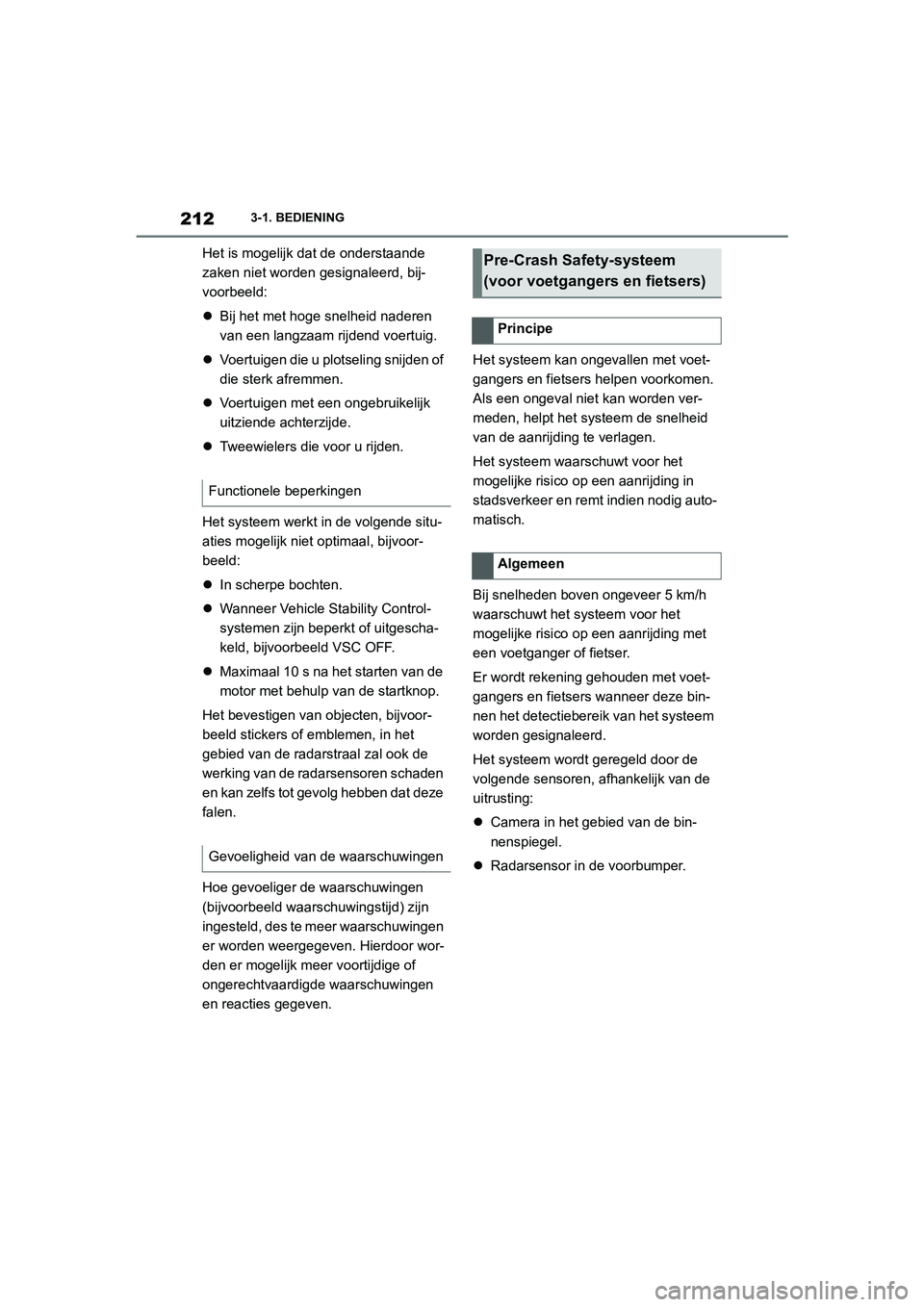 TOYOTA SUPRA 2022  Instructieboekje (in Dutch) 2123-1. BEDIENING
Het is mogelijk dat de onderstaande 
zaken niet worden gesignaleerd, bij-
voorbeeld:
Bij het met hoge snelheid naderen 
van een langzaam rijdend voertuig.
 Voertuigen die u plo