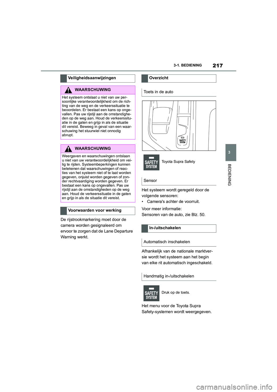 TOYOTA SUPRA 2022 Instructieboekje (in Dutch) 217
3
3-1. BEDIENING
BEDIENING
De rijstrookmarkering moet door de
camera worden gesignaleerd om
ervoor te zorgen dat de Lane Departure
Warning werkt.
Het systeem wordt geregeld door de
volgende se TOYOTA SUPRA 2022 Instructieboekje (in Dutch) 217
3
3-1. BEDIENING
BEDIENING
De rijstrookmarkering moet door de
camera worden gesignaleerd om
ervoor te zorgen dat de Lane Departure
Warning werkt.
Het systeem wordt geregeld door de
volgende se