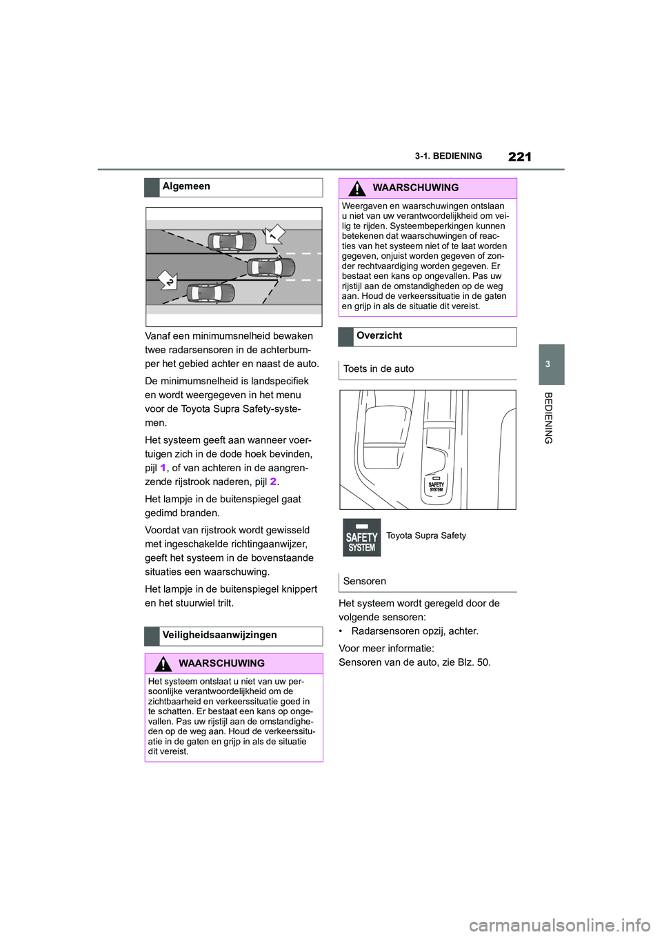 TOYOTA SUPRA 2022  Instructieboekje (in Dutch) 221
3
3-1. BEDIENING
BEDIENING
Vanaf een minimumsnelheid bewaken 
twee radarsensoren in de achterbum-
per het gebied achter en naast de auto.
De minimumsnelheid is landspecifiek 
en wordt weergegeven 