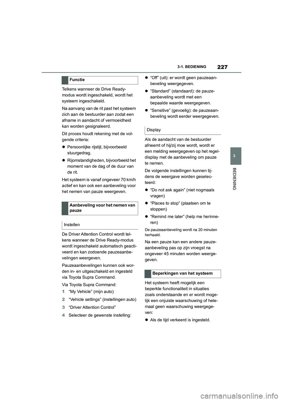 TOYOTA SUPRA 2022  Instructieboekje (in Dutch) 227
3
3-1. BEDIENING
BEDIENING
Telkens wanneer de Drive Ready-
modus wordt ingeschakeld, wordt het 
systeem ingeschakeld.
Na aanvang van de rit past het systeem 
zich aan de bestuurder aan zodat een 
