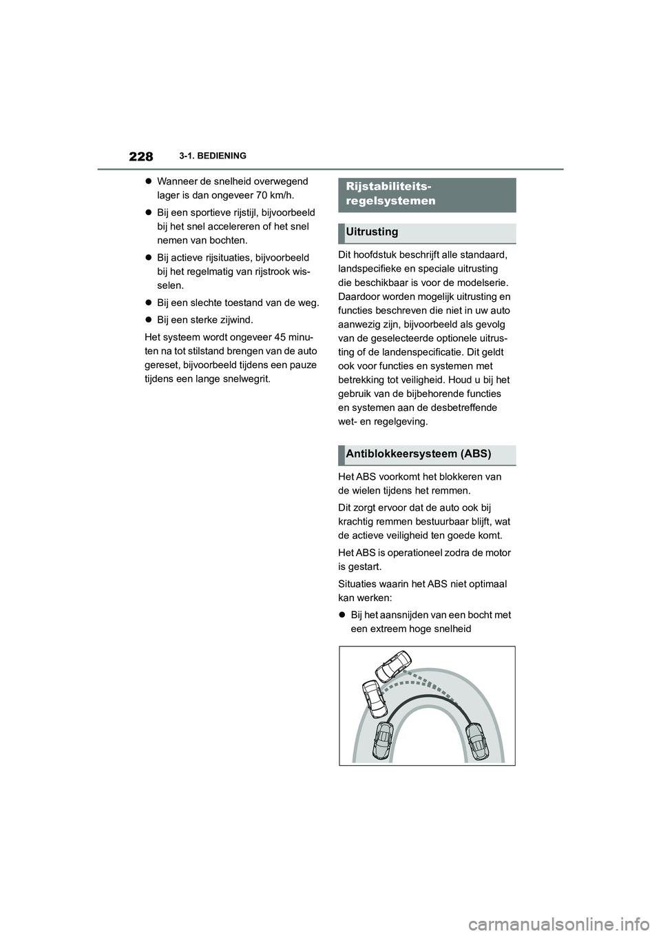 TOYOTA SUPRA 2022  Instructieboekje (in Dutch) 2283-1. BEDIENING
Wanneer de snelheid overwegend 
lager is dan ongeveer 70 km/h.
 Bij een sportieve rijstijl, bijvoorbeeld 
bij het snel accelereren of het snel 
nemen van bochten.
 Bij actie