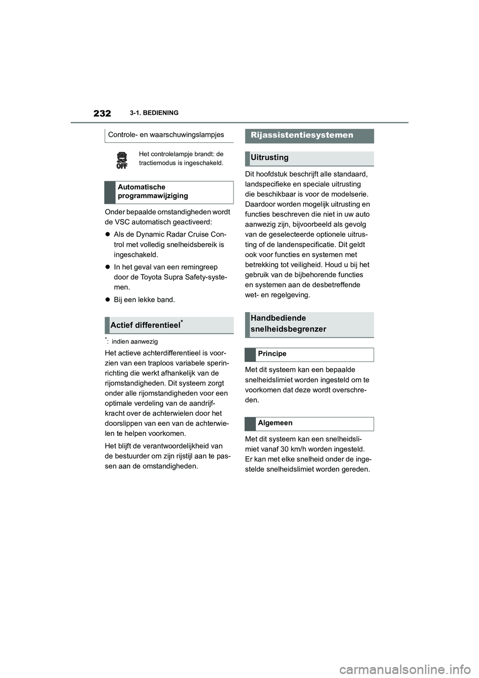 TOYOTA SUPRA 2022 Instructieboekje (in Dutch) 2323-1. BEDIENING
Onder bepaalde omstandigheden wordt
de VSC automatisch geactiveerd:
Als de Dynamic Radar Cruise Con-
trol met volledig snelheidsbereik is
ingeschakeld.
In het geval van een TOYOTA SUPRA 2022 Instructieboekje (in Dutch) 2323-1. BEDIENING
Onder bepaalde omstandigheden wordt
de VSC automatisch geactiveerd:
Als de Dynamic Radar Cruise Con-
trol met volledig snelheidsbereik is
ingeschakeld.
In het geval van een