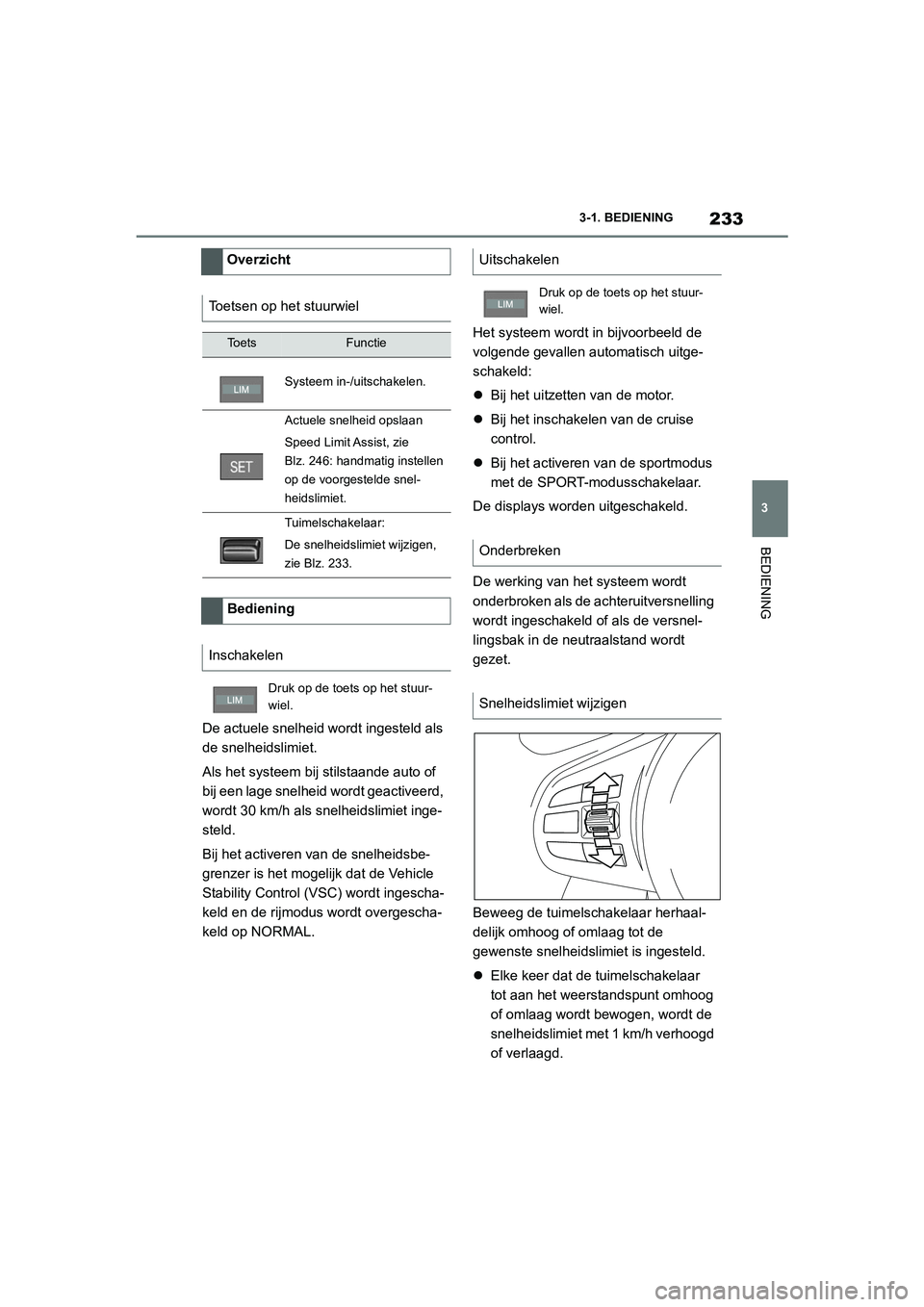 TOYOTA SUPRA 2022 Instructieboekje (in Dutch) 233
3
3-1. BEDIENING
BEDIENING
De actuele snelheid wordt ingesteld als
de snelheidslimiet.
Als het systeem bij stilstaande auto of
bij een lage snelheid wordt geactiveerd,
wordt 30 km/h als snelhei TOYOTA SUPRA 2022 Instructieboekje (in Dutch) 233
3
3-1. BEDIENING
BEDIENING
De actuele snelheid wordt ingesteld als
de snelheidslimiet.
Als het systeem bij stilstaande auto of
bij een lage snelheid wordt geactiveerd,
wordt 30 km/h als snelhei