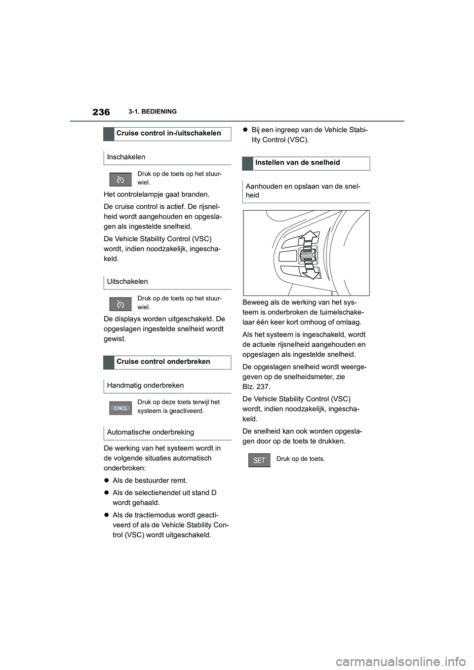 TOYOTA SUPRA 2022 Instructieboekje (in Dutch) 2363-1. BEDIENING
Het controlelampje gaat branden.
De cruise control is actief. De rijsnel-
heid wordt aangehouden en opgesla-
gen als ingestelde snelheid.
De Vehicle Stability Control (VSC)
wordt, i TOYOTA SUPRA 2022 Instructieboekje (in Dutch) 2363-1. BEDIENING
Het controlelampje gaat branden.
De cruise control is actief. De rijsnel-
heid wordt aangehouden en opgesla-
gen als ingestelde snelheid.
De Vehicle Stability Control (VSC)
wordt, i