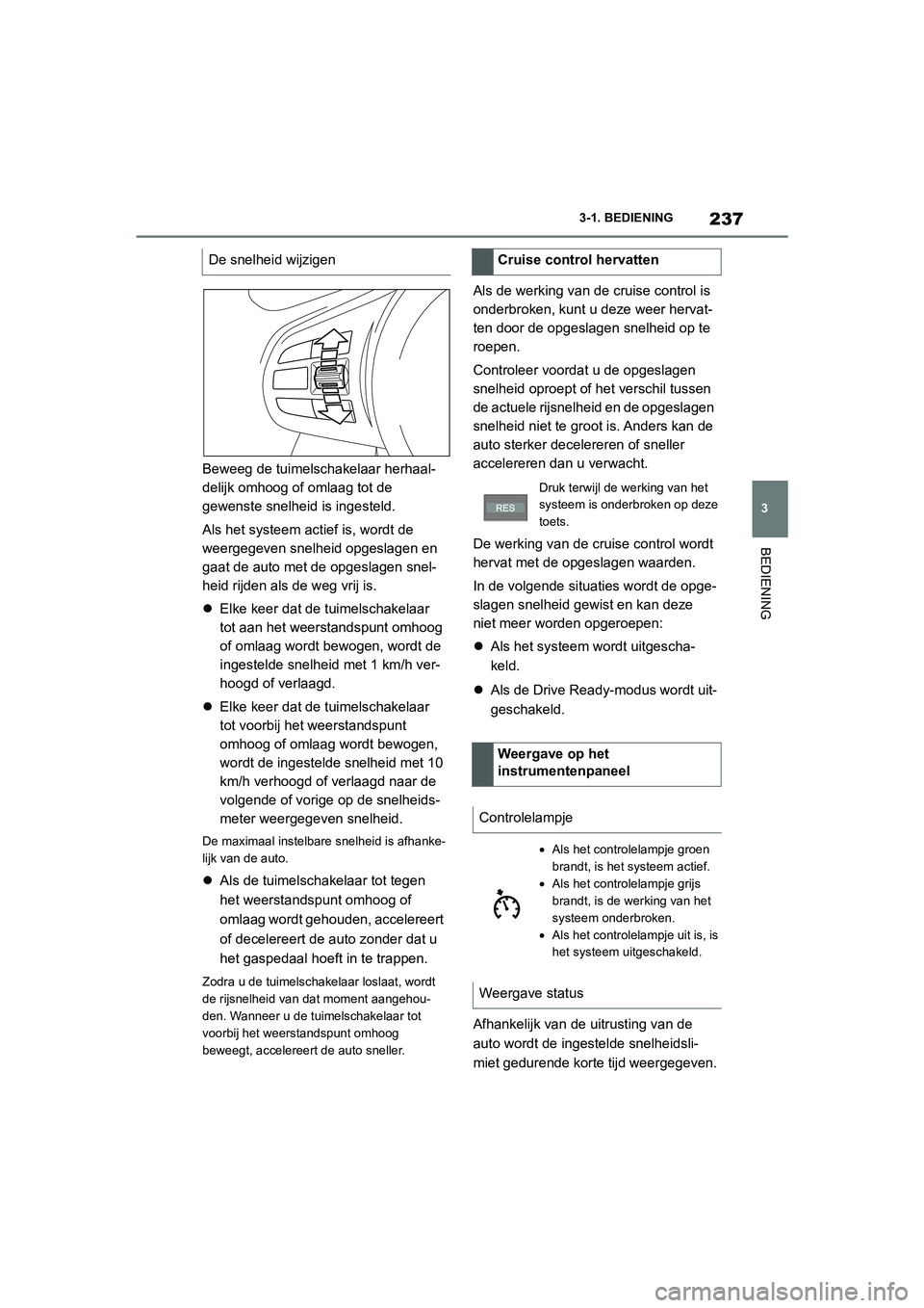TOYOTA SUPRA 2022 Instructieboekje (in Dutch) 237
3
3-1. BEDIENING
BEDIENING
Beweeg de tuimelschakelaar herhaal-
delijk omhoog of omlaag tot de
gewenste snelheid is ingesteld.
Als het systeem acti
ef is, wordt de
weergegeven snelheid opgeslagen TOYOTA SUPRA 2022 Instructieboekje (in Dutch) 237
3
3-1. BEDIENING
BEDIENING
Beweeg de tuimelschakelaar herhaal-
delijk omhoog of omlaag tot de
gewenste snelheid is ingesteld.
Als het systeem acti
ef is, wordt de
weergegeven snelheid opgeslagen