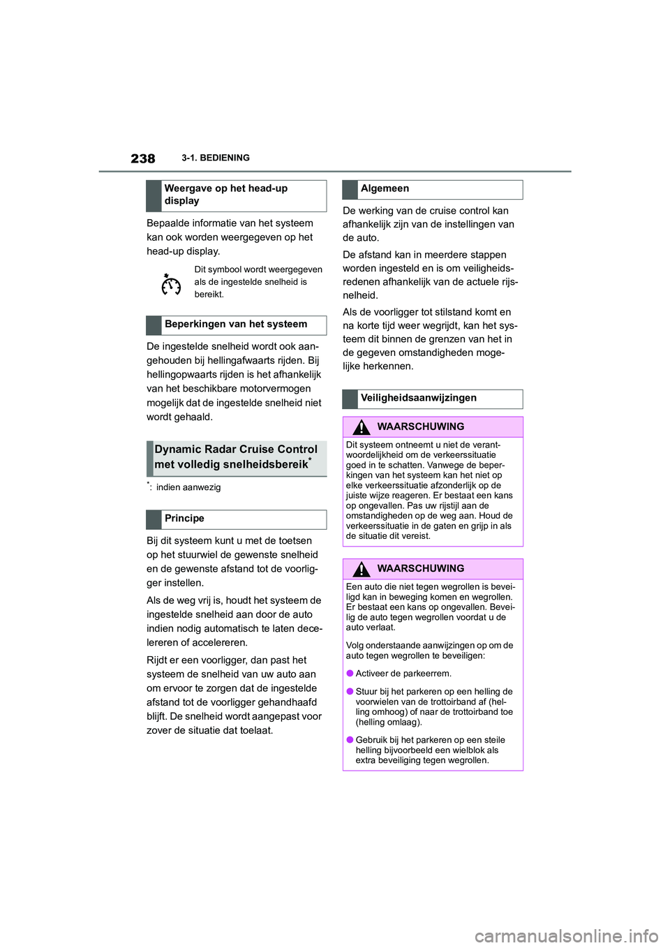 TOYOTA SUPRA 2022 Instructieboekje (in Dutch) 2383-1. BEDIENING
Bepaalde informatie van het systeem
kan ook worden weergegeven op het
head-up display.
De ingestelde snelheid wordt ook aan-
gehouden bij hellingafwaarts rijden. Bij
hellingopwaar TOYOTA SUPRA 2022 Instructieboekje (in Dutch) 2383-1. BEDIENING
Bepaalde informatie van het systeem
kan ook worden weergegeven op het
head-up display.
De ingestelde snelheid wordt ook aan-
gehouden bij hellingafwaarts rijden. Bij
hellingopwaar
