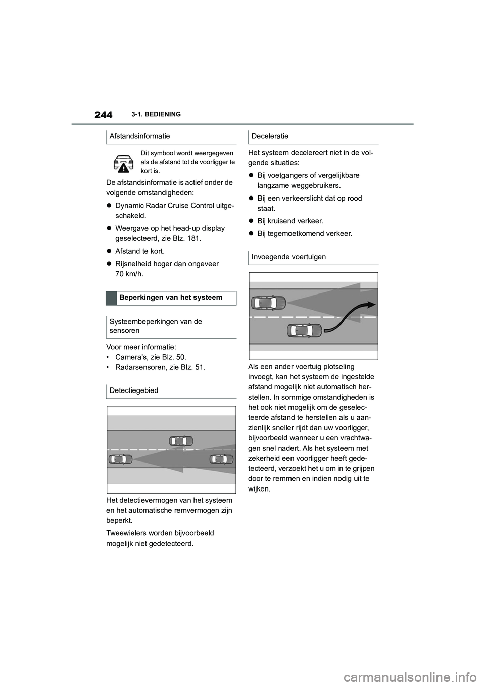 TOYOTA SUPRA 2022  Instructieboekje (in Dutch) 2443-1. BEDIENING
De afstandsinformatie is actief onder de 
volgende omstandigheden:
Dynamic Radar Cruise Control uitge-
schakeld.
 Weergave op het head-up display 
geselecteerd, zie Blz. 181.
�