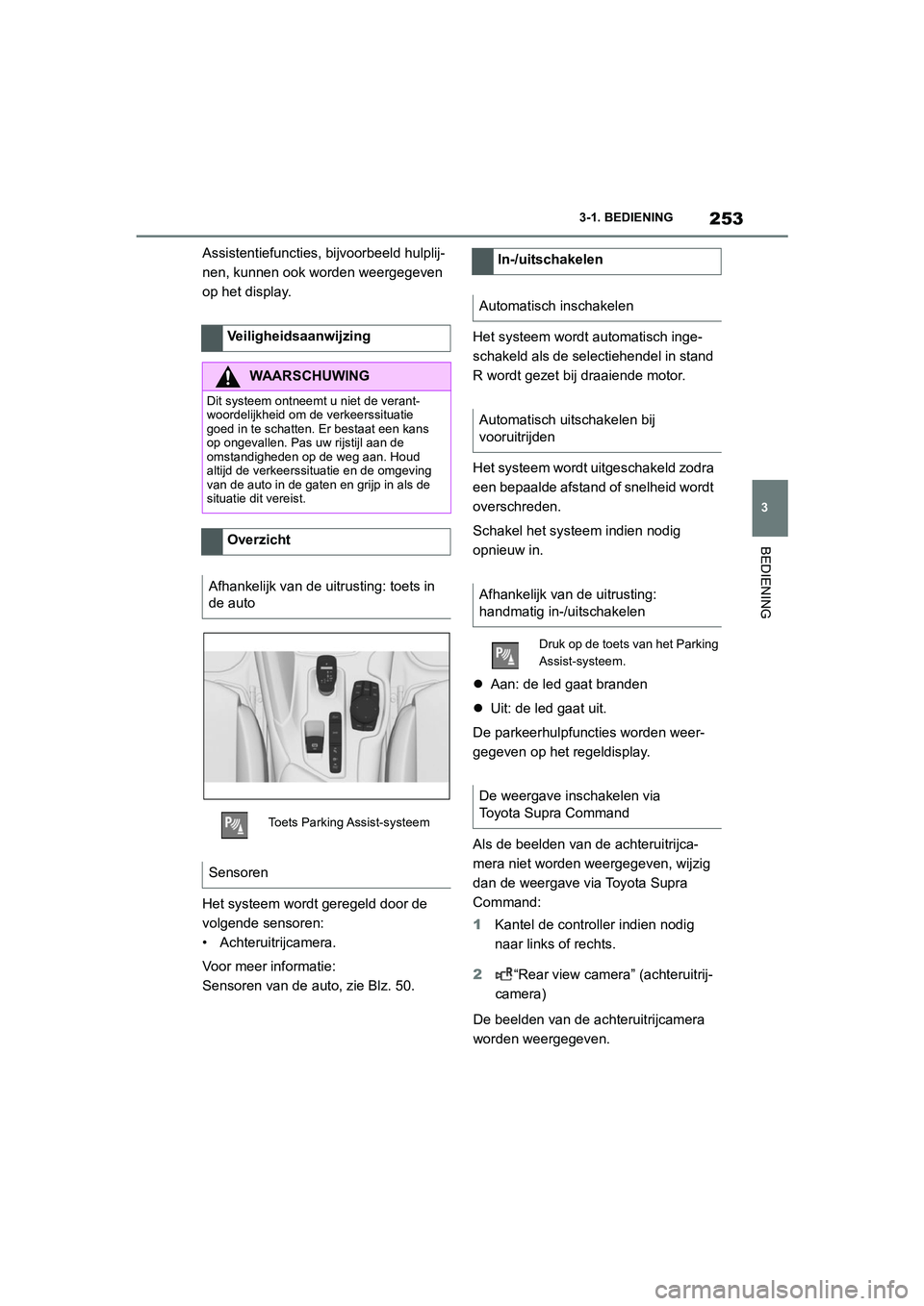 TOYOTA SUPRA 2022 Instructieboekje (in Dutch) 253
3
3-1. BEDIENING
BEDIENING
Assistentiefuncties, bijvoorbeeld hulplij-
nen, kunnen ook worden weergegeven
op het display.
Het systeem wordt geregeld door de
volgende sensoren:
• Achteruitrijcam TOYOTA SUPRA 2022 Instructieboekje (in Dutch) 253
3
3-1. BEDIENING
BEDIENING
Assistentiefuncties, bijvoorbeeld hulplij-
nen, kunnen ook worden weergegeven
op het display.
Het systeem wordt geregeld door de
volgende sensoren:
• Achteruitrijcam