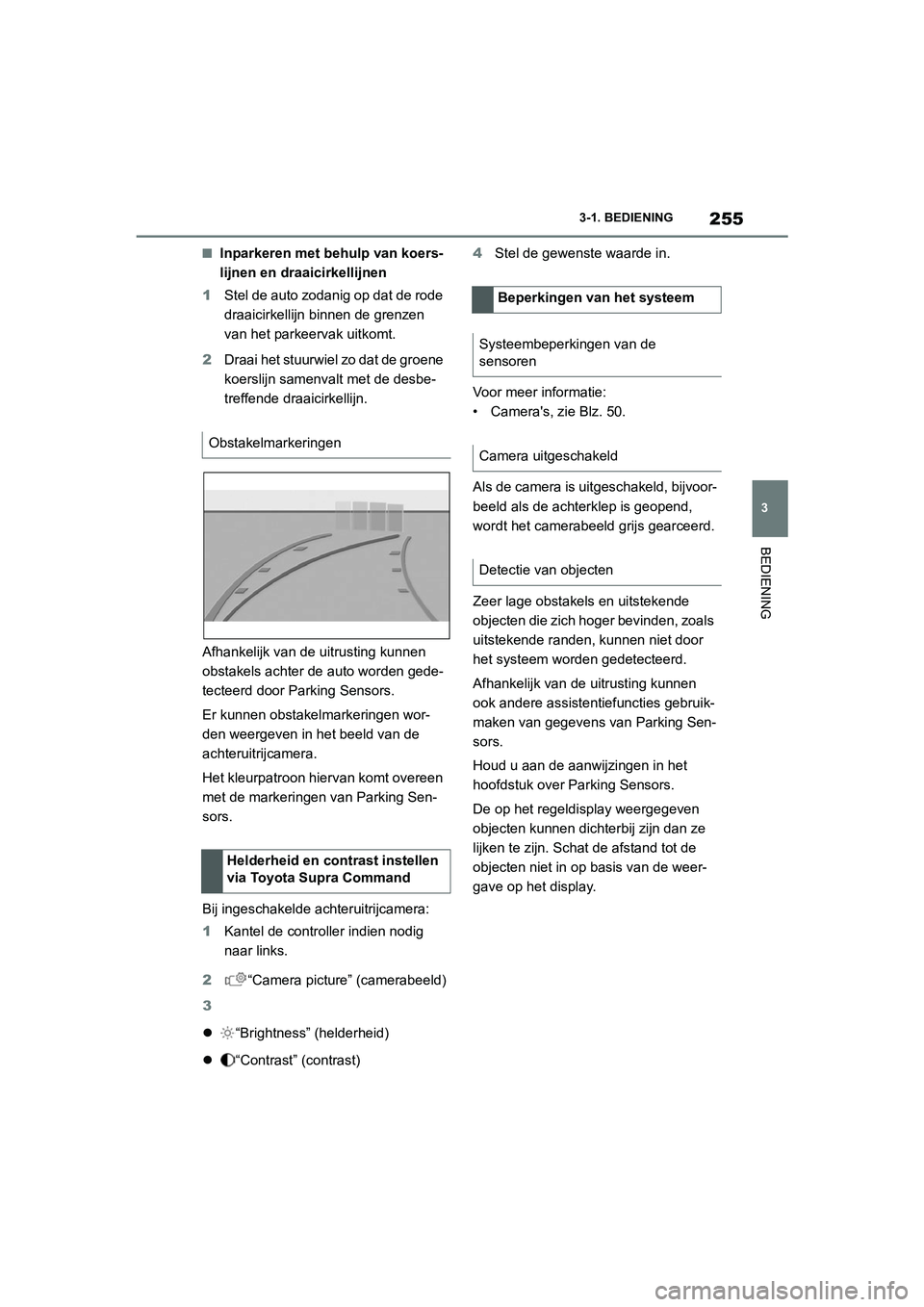 TOYOTA SUPRA 2022  Instructieboekje (in Dutch) 255
3
3-1. BEDIENING
BEDIENING
■Inparkeren met behulp van koers-
lijnen en draaicirkellijnen
1 Stel de auto zodanig op dat de rode 
draaicirkellijn binnen de grenzen 
van het parkeervak uitkomt.
2 D TOYOTA SUPRA 2022  Instructieboekje (in Dutch) 255
3
3-1. BEDIENING
BEDIENING
■Inparkeren met behulp van koers-
lijnen en draaicirkellijnen
1 Stel de auto zodanig op dat de rode 
draaicirkellijn binnen de grenzen 
van het parkeervak uitkomt.
2 D