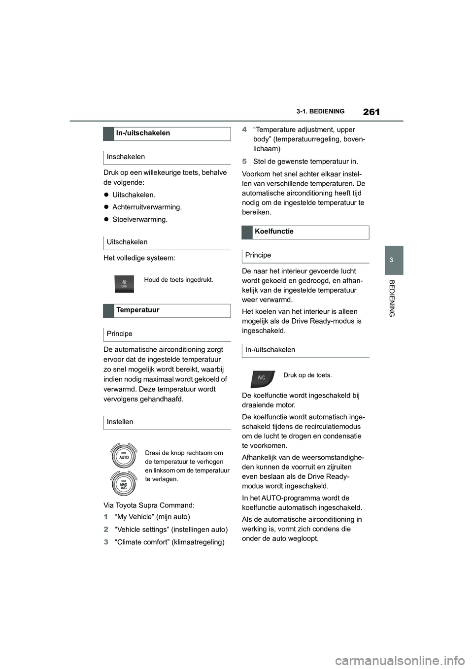 TOYOTA SUPRA 2022  Instructieboekje (in Dutch) 261
3
3-1. BEDIENING
BEDIENING
Druk op een willekeurige toets, behalve 
de volgende:

Uitschakelen.
 Achterruitverwarming.
 Stoelverwarming.
Het volledige systeem:
De automatische airconditio
