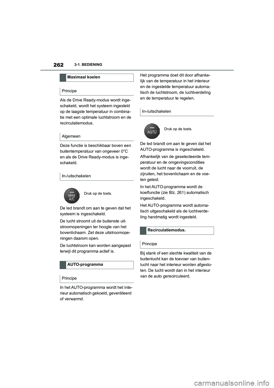 TOYOTA SUPRA 2022  Instructieboekje (in Dutch) 2623-1. BEDIENING
Als de Drive Ready-modus wordt inge-
schakeld, wordt het systeem ingesteld 
op de laagste temperatuur in combina-
tie met een optimale luchtstroom en de 
recirculatiemodus.
Deze func