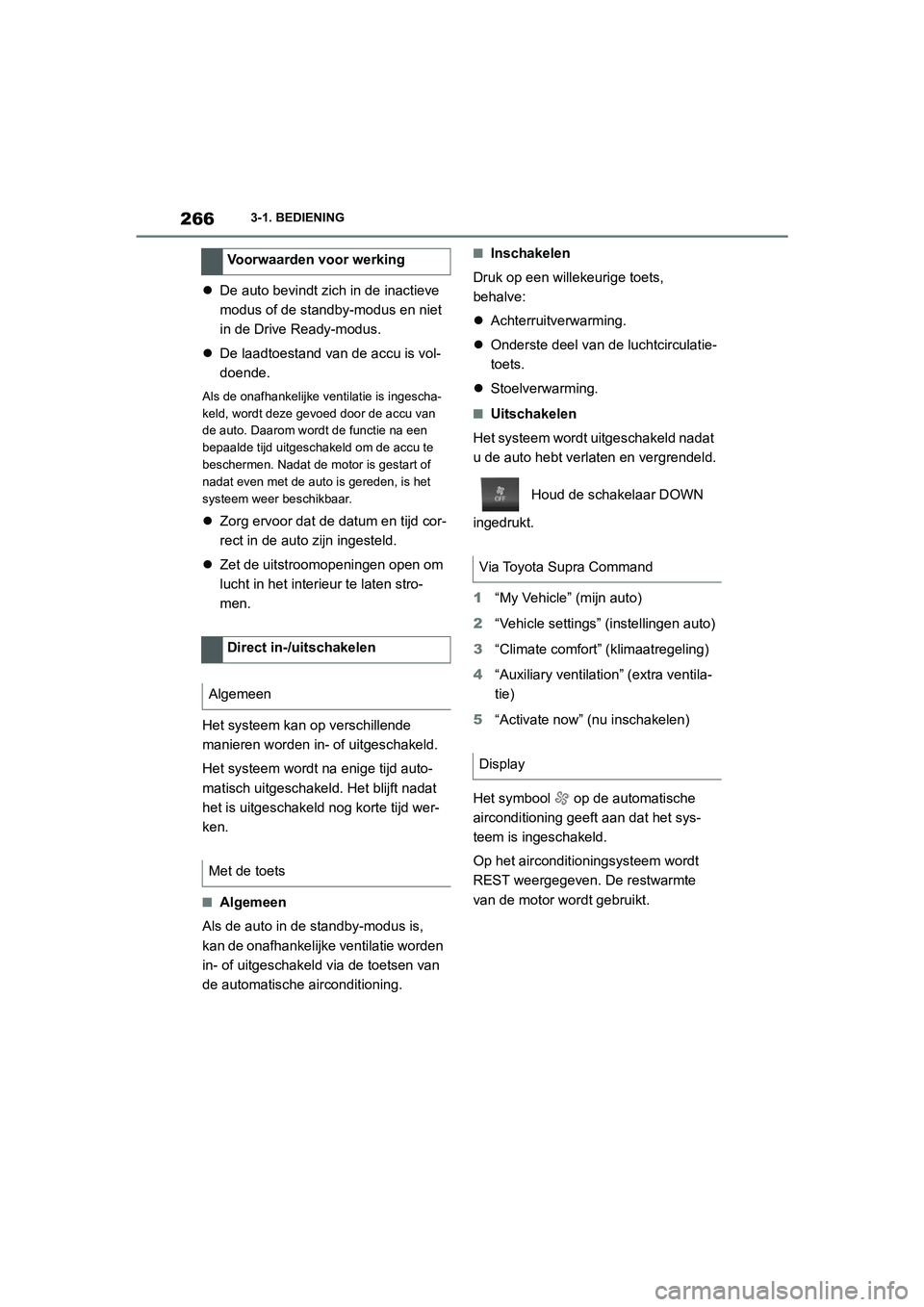 TOYOTA SUPRA 2022  Instructieboekje (in Dutch) 2663-1. BEDIENING
De auto bevindt zich in de inactieve 
modus of de standby-modus en niet 
in de Drive Ready-modus.
 De laadtoestand van de accu is vol-
doende.
Als de onafhankelijke vent ilatie