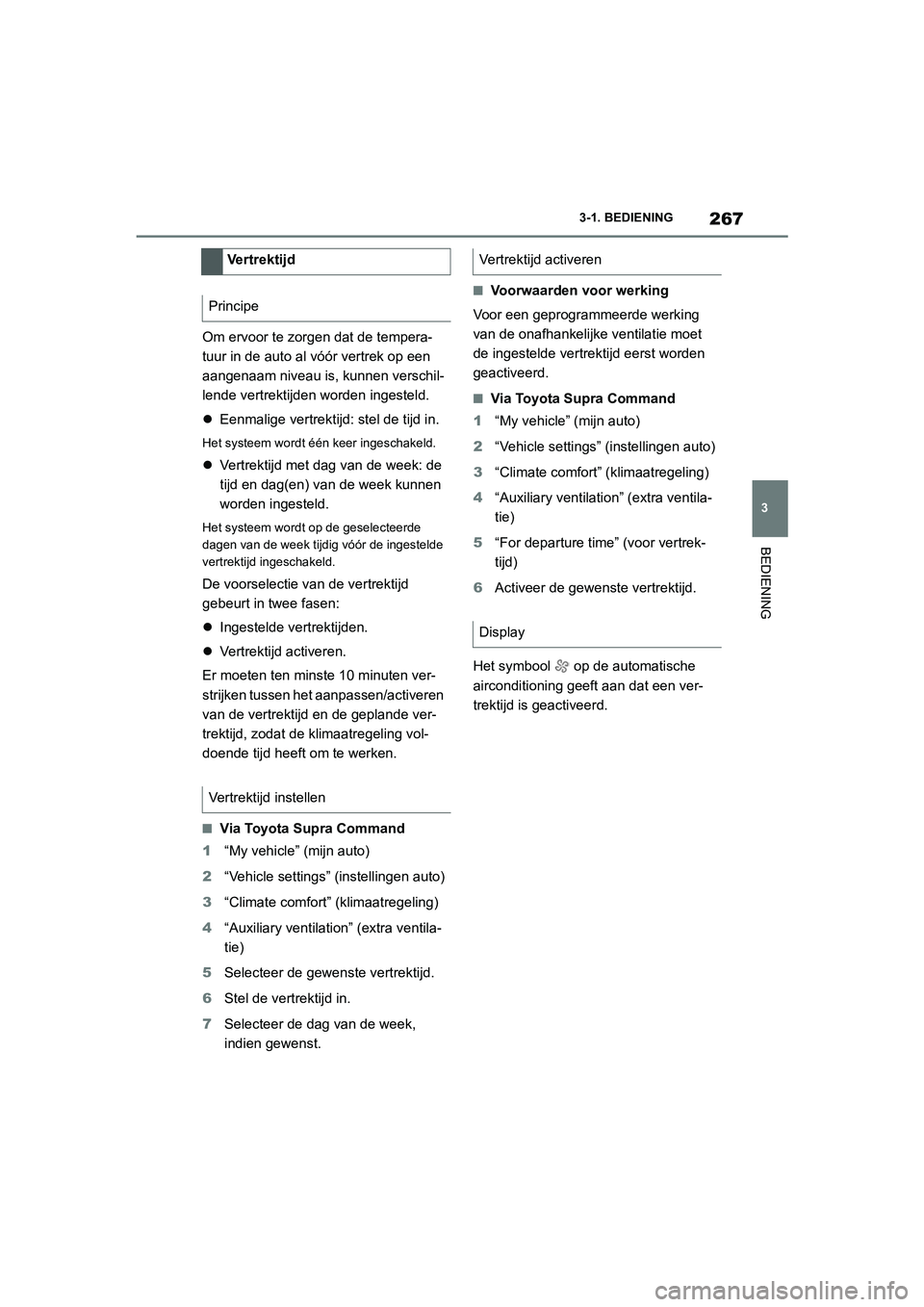 TOYOTA SUPRA 2022  Instructieboekje (in Dutch) 267
3
3-1. BEDIENING
BEDIENING
Om ervoor te zorgen dat de tempera-
tuur in de auto al vóór vertrek op een 
aangenaam niveau is, kunnen verschil-
lende vertrektijden worden ingesteld.

Eenmalige v