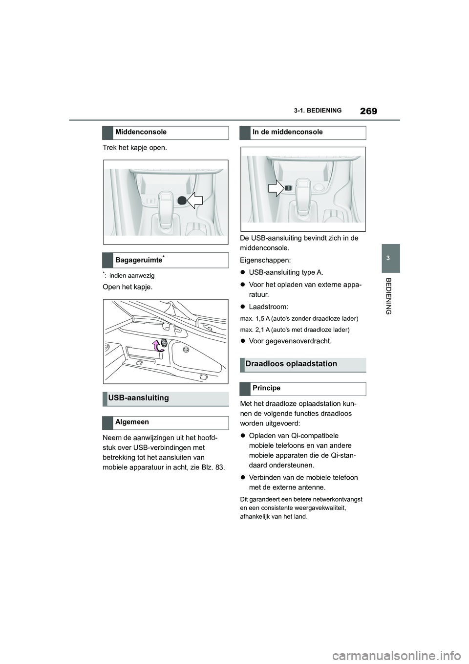 TOYOTA SUPRA 2022  Instructieboekje (in Dutch) 269
3
3-1. BEDIENING
BEDIENING
Trek het kapje open.
*: indien aanwezig
Open het kapje.
Neem de aanwijzingen uit het hoofd-
stuk over USB-verbindingen met 
betrekking tot het aansluiten van 
mobiele ap