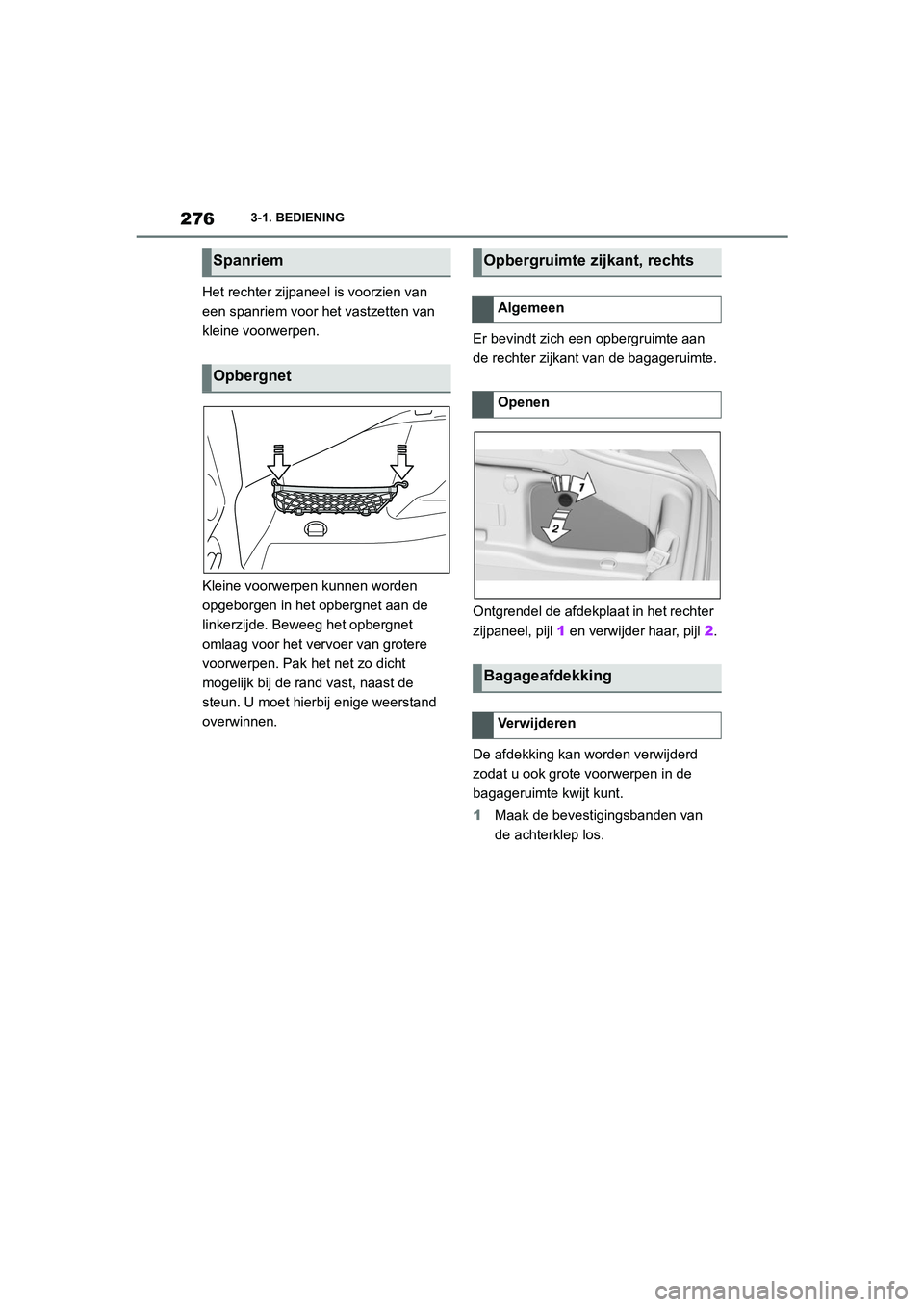TOYOTA SUPRA 2022  Instructieboekje (in Dutch) 2763-1. BEDIENING
Het rechter zijpaneel is voorzien van 
een spanriem voor het vastzetten van 
kleine voorwerpen.
Kleine voorwerpen kunnen worden 
opgeborgen in het opbergnet aan de 
linkerzijde. Bewe