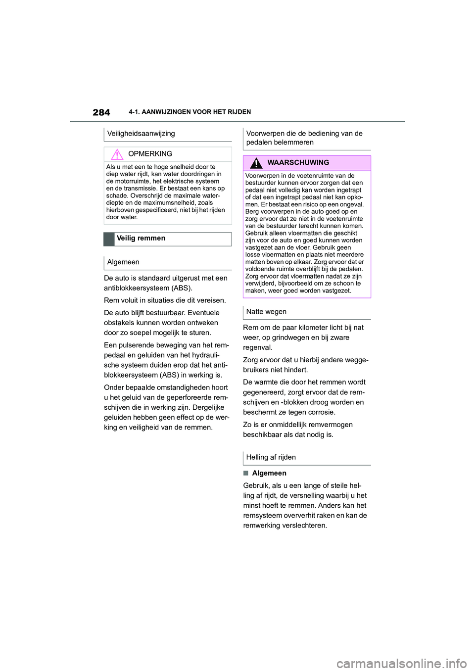 TOYOTA SUPRA 2022 Instructieboekje (in Dutch) 2844-1. AANWIJZINGEN VOOR HET RIJDEN
De auto is standaard uitgerust met een
antiblokkeersysteem (ABS).
Rem voluit in situaties die dit vereisen.
De auto blijft best uurbaar. Eventuele
obstakels kunn TOYOTA SUPRA 2022 Instructieboekje (in Dutch) 2844-1. AANWIJZINGEN VOOR HET RIJDEN
De auto is standaard uitgerust met een
antiblokkeersysteem (ABS).
Rem voluit in situaties die dit vereisen.
De auto blijft best uurbaar. Eventuele
obstakels kunn