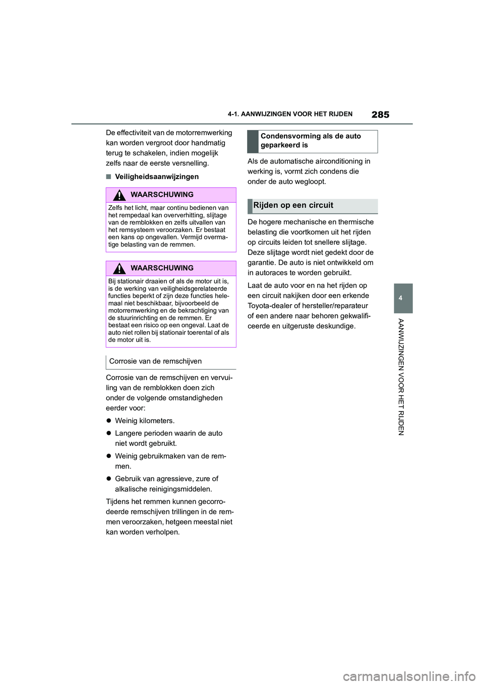 TOYOTA SUPRA 2022  Instructieboekje (in Dutch) 285
4
4-1. AANWIJZINGEN VOOR HET RIJDEN
AANWIJZINGEN VOOR HET RIJDEN
De effectiviteit van de motorremwerking 
kan worden vergroot door handmatig 
terug te schakelen, indien mogelijk 
zelfs naar de eer