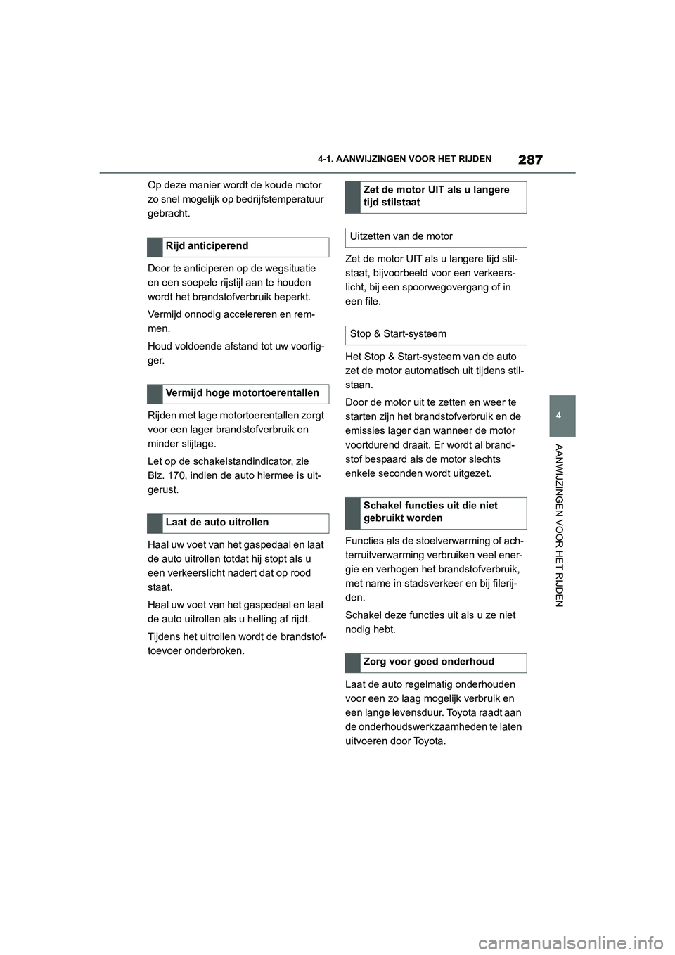 TOYOTA SUPRA 2022 Instructieboekje (in Dutch) 287
4
4-1. AANWIJZINGEN VOOR HET RIJDEN
AANWIJZINGEN VOOR HET RIJDEN
Op deze manier wordt de koude motor
zo snel mogelijk op bedrijfstemperatuur
gebracht.
Door te anticiperen op de wegsituatie
en e TOYOTA SUPRA 2022 Instructieboekje (in Dutch) 287
4
4-1. AANWIJZINGEN VOOR HET RIJDEN
AANWIJZINGEN VOOR HET RIJDEN
Op deze manier wordt de koude motor
zo snel mogelijk op bedrijfstemperatuur
gebracht.
Door te anticiperen op de wegsituatie
en e