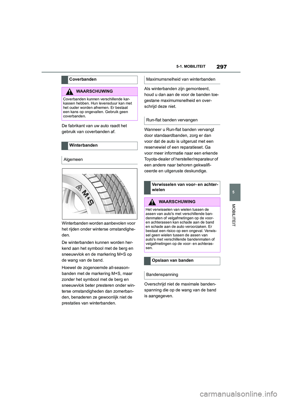 TOYOTA SUPRA 2022 Instructieboekje (in Dutch) 297
5
5-1. MOBILITEIT
MOBILITEIT
De fabrikant van uw auto raadt het
gebruik van coverbanden af.
Winterbanden worden aanbevolen voor
het rijden onder winterse omstandighe-
den.
De winterbanden kunnen TOYOTA SUPRA 2022 Instructieboekje (in Dutch) 297
5
5-1. MOBILITEIT
MOBILITEIT
De fabrikant van uw auto raadt het
gebruik van coverbanden af.
Winterbanden worden aanbevolen voor
het rijden onder winterse omstandighe-
den.
De winterbanden kunnen