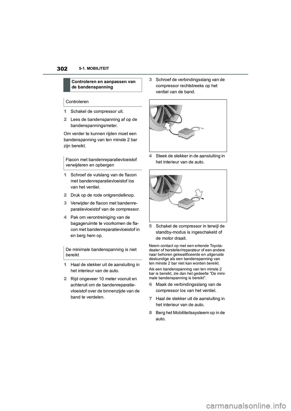 TOYOTA SUPRA 2022  Instructieboekje (in Dutch) 3025-1. MOBILITEIT
1Schakel de compressor uit.
2 Lees de bandenspanning af op de 
bandenspanningsmeter.
Om verder te kunnen rijden moet een 
bandenspanning van ten minste 2 bar 
zijn bereikt.
1 Schroe