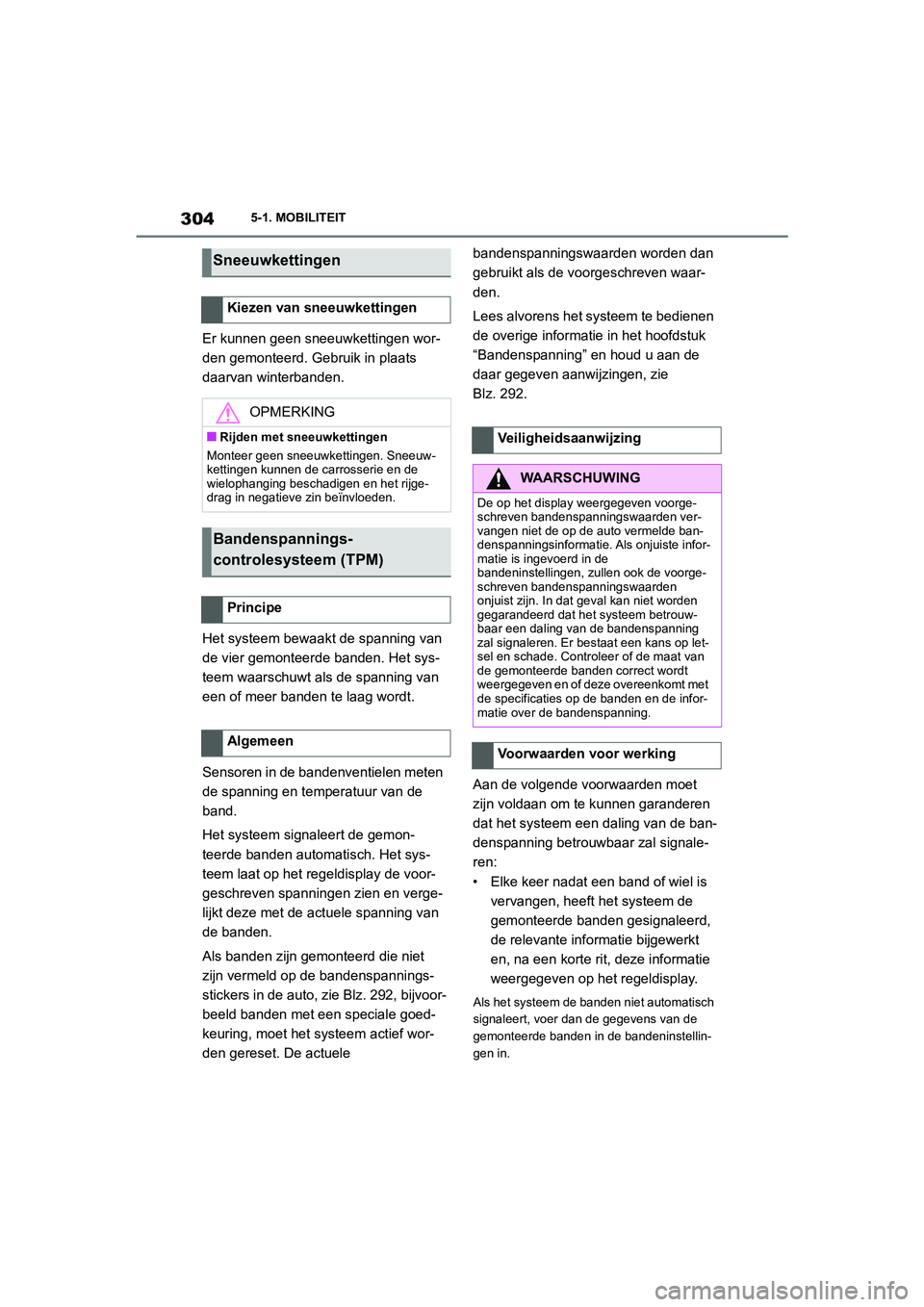 TOYOTA SUPRA 2022  Instructieboekje (in Dutch) 3045-1. MOBILITEIT
Er kunnen geen sneeuwkettingen wor-
den gemonteerd. Gebruik in plaats 
daarvan winterbanden.
Het systeem bewaakt de spanning van 
de vier gemonteerde banden. Het sys-
teem waarschuw