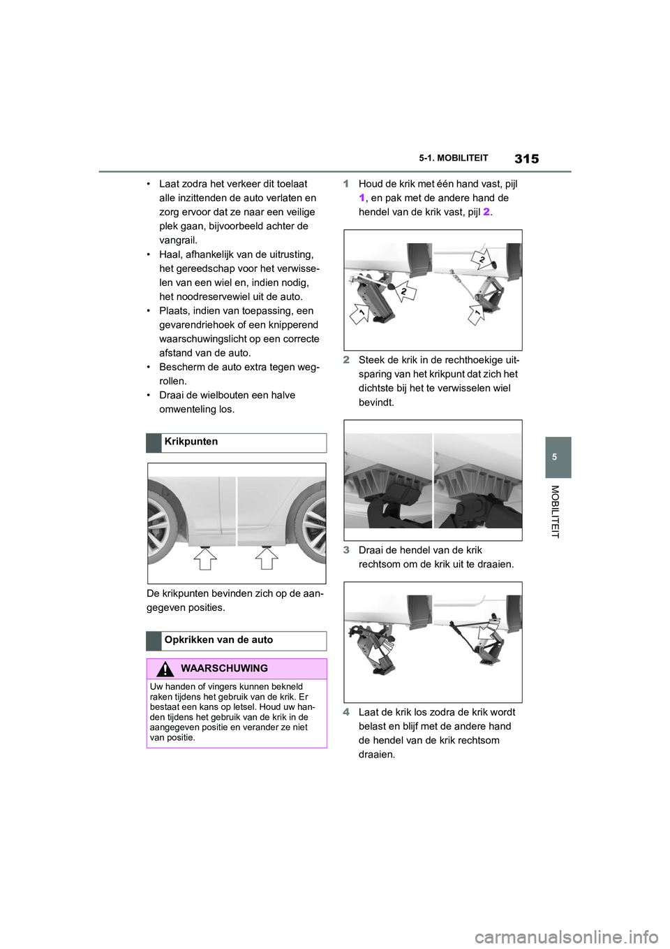 TOYOTA SUPRA 2022  Instructieboekje (in Dutch) 315
5
5-1. MOBILITEIT
MOBILITEIT
• Laat zodra het verkeer dit toelaat 
alle inzittenden de auto verlaten en 
zorg ervoor dat ze naar een veilige 
plek gaan, bijvoorbeeld achter de 
vangrail.
• Haa