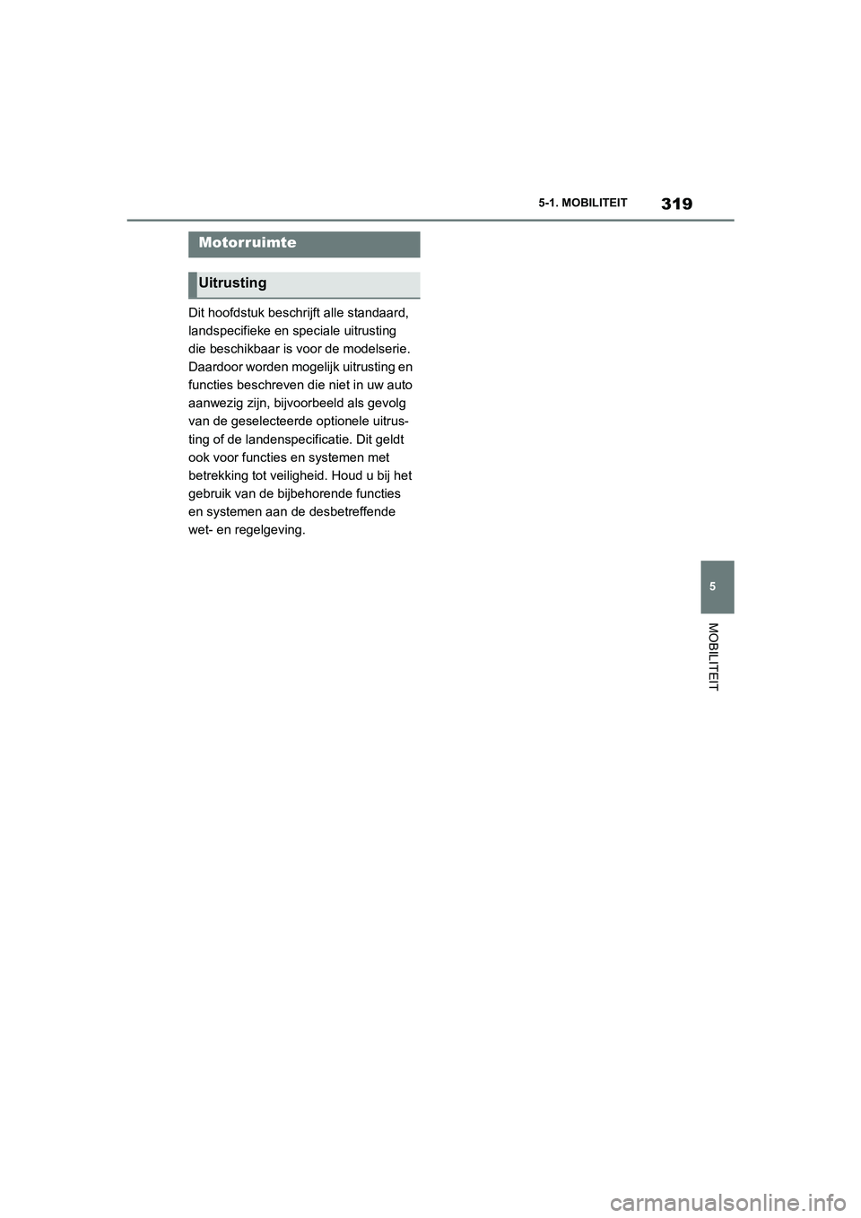 TOYOTA SUPRA 2022  Instructieboekje (in Dutch) 319
5
5-1. MOBILITEIT
MOBILITEIT
Dit hoofdstuk beschrijft alle standaard, 
landspecifieke en speciale uitrusting 
die beschikbaar is voor de modelserie. 
Daardoor worden mogelijk uitrusting en 
functi
