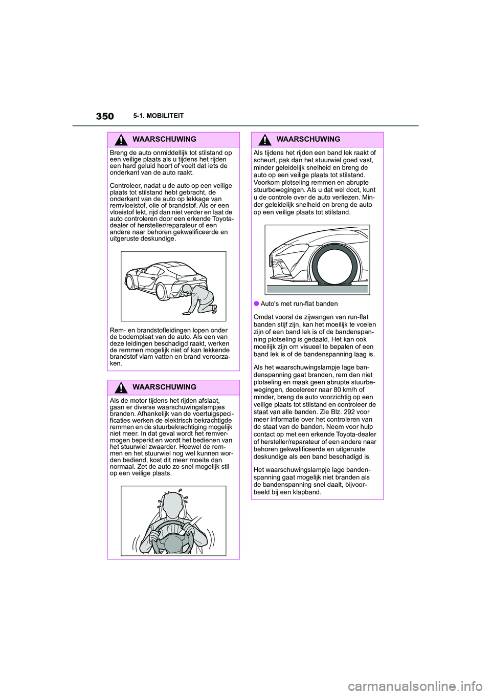 TOYOTA SUPRA 2022 Instructieboekje (in Dutch) 3505-1. MOBILITEIT
WAARSCHUWING
Breng de auto onmiddellijk tot stilstand op
een veilige plaats als u tijdens het rijden
een hard geluid hoort of voelt dat iets de
onderkant van de auto raakt.
Contr TOYOTA SUPRA 2022 Instructieboekje (in Dutch) 3505-1. MOBILITEIT
WAARSCHUWING
Breng de auto onmiddellijk tot stilstand op
een veilige plaats als u tijdens het rijden
een hard geluid hoort of voelt dat iets de
onderkant van de auto raakt.
Contr